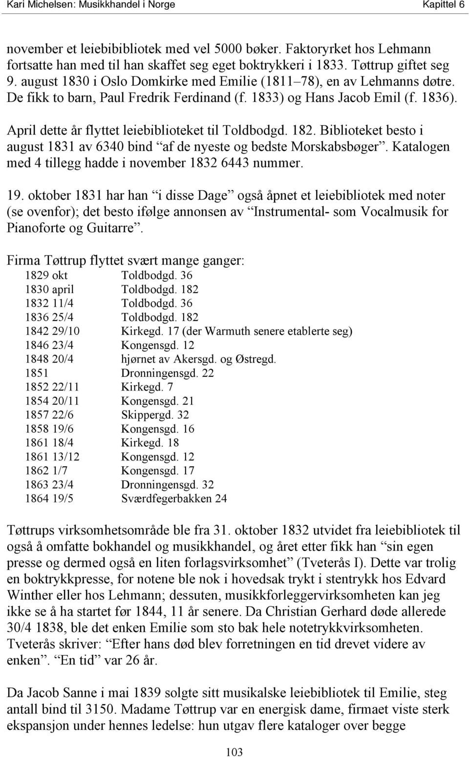 April dette år flyttet leiebiblioteket til Toldbodgd. 182. Biblioteket besto i august 1831 av 6340 bind af de nyeste og bedste Morskabsbøger. Katalogen med 4 tillegg hadde i november 1832 6443 nummer.