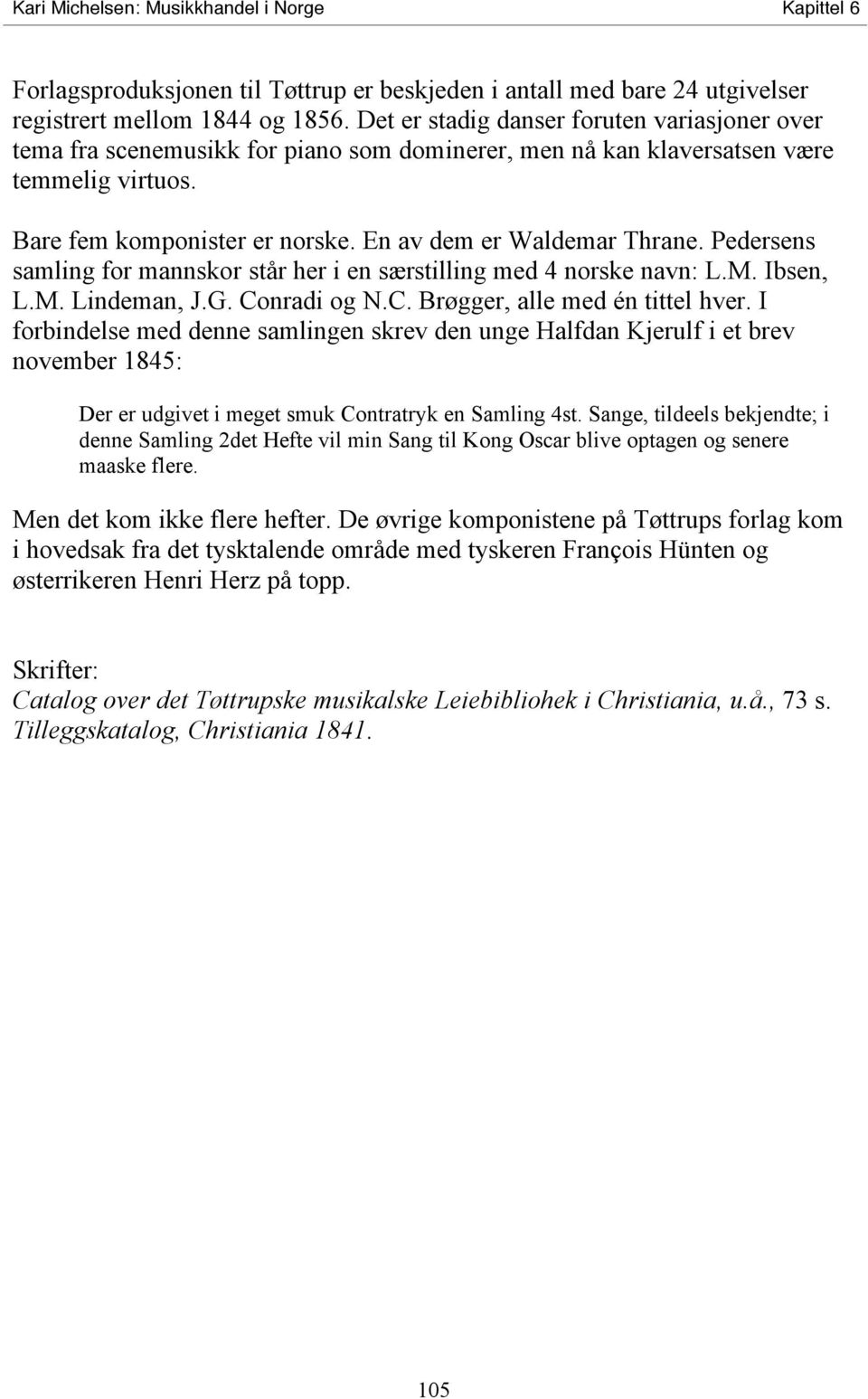 Pedersens samling for mannskor står her i en særstilling med 4 norske navn: L.M. Ibsen, L.M. Lindeman, J.G. Conradi og N.C. Brøgger, alle med én tittel hver.