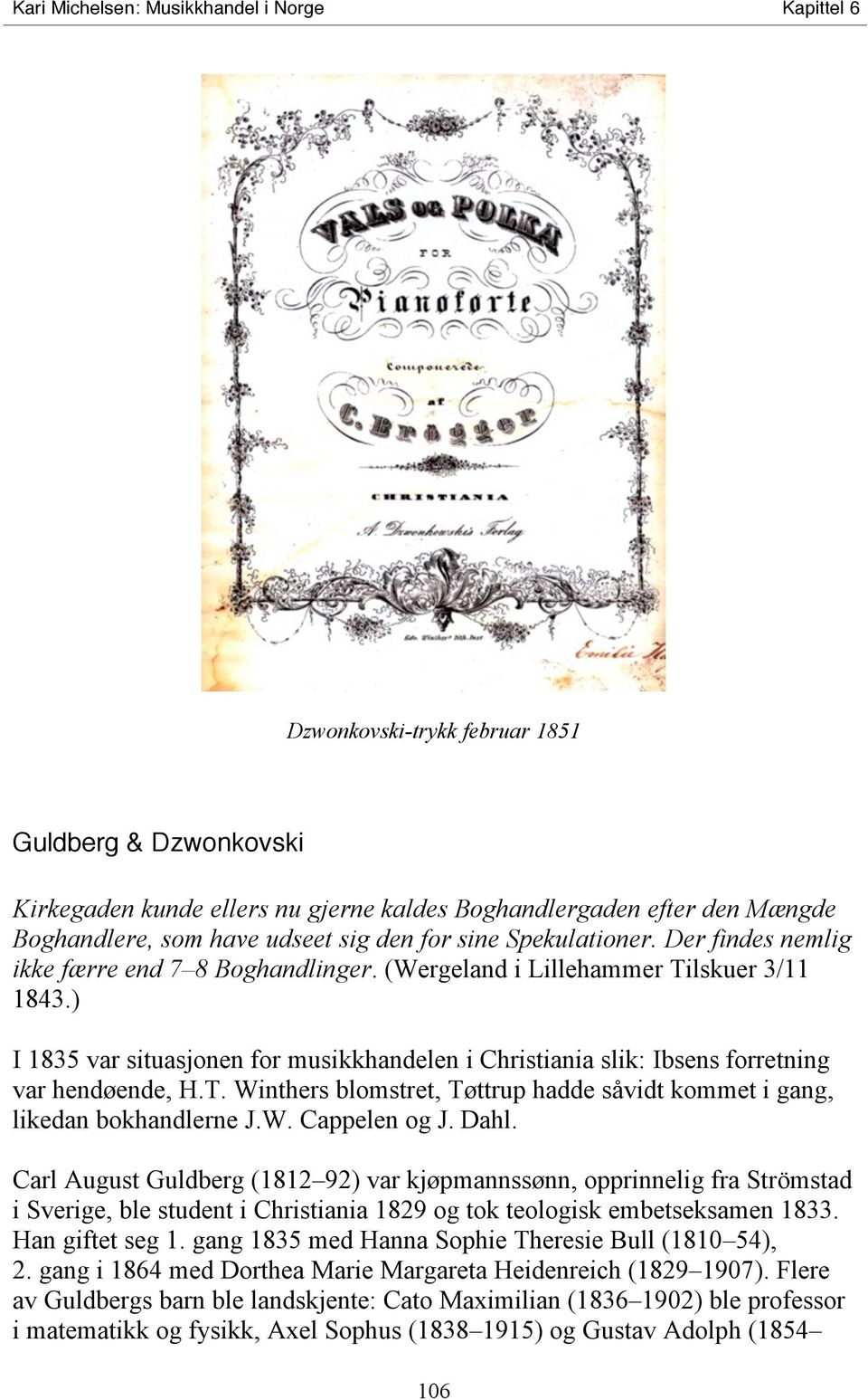 W. Cappelen og J. Dahl. Carl August Guldberg (1812 92) var kjøpmannssønn, opprinnelig fra Strömstad i Sverige, ble student i Christiania 1829 og tok teologisk embetseksamen 1833. Han giftet seg 1.