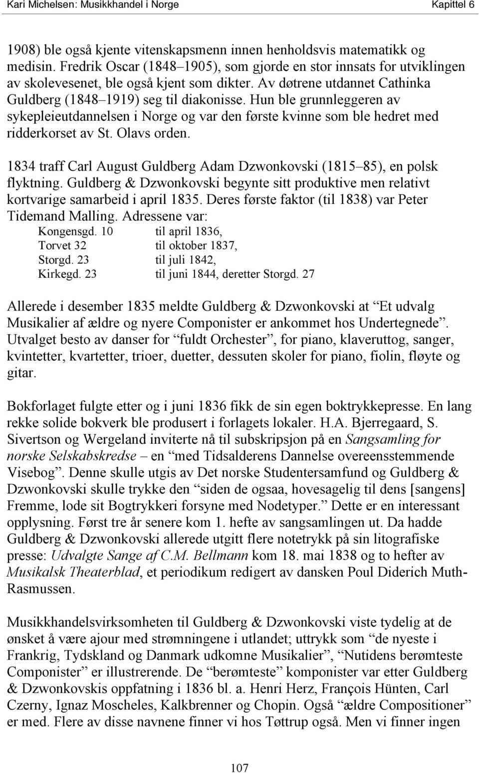 1834 traff Carl August Guldberg Adam Dzwonkovski (1815 85), en polsk flyktning. Guldberg & Dzwonkovski begynte sitt produktive men relativt kortvarige samarbeid i april 1835.