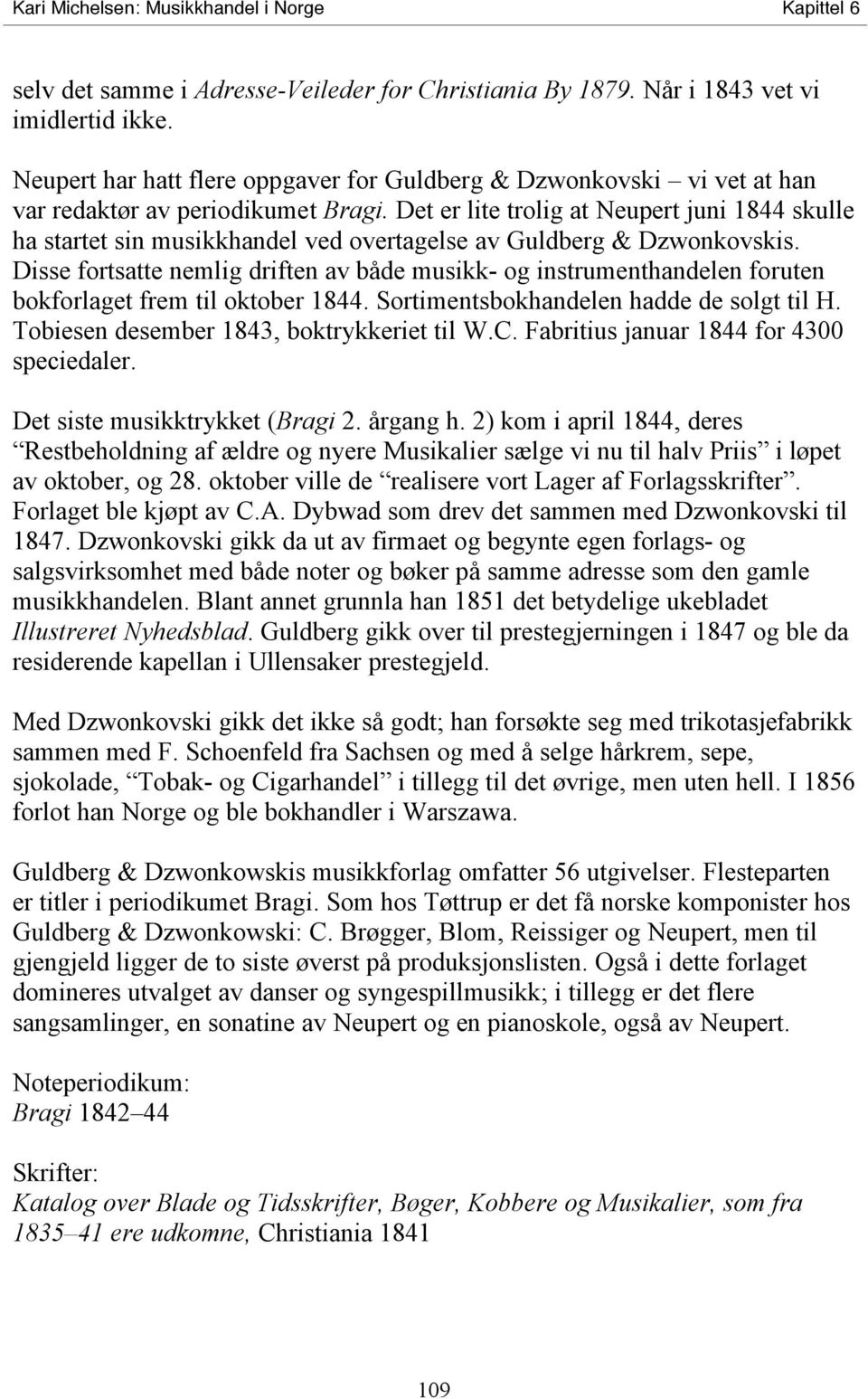 Det er lite trolig at Neupert juni 1844 skulle ha startet sin musikkhandel ved overtagelse av Guldberg & Dzwonkovskis.