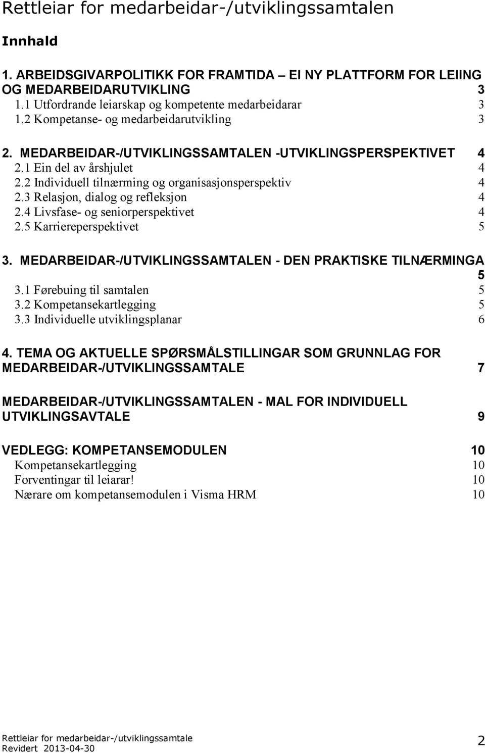 4 Livsfase- og seniorperspektivet 4 2.5 Karriereperspektivet 5 3. MEDARBEIDAR-/UTVIKLINGSSAMTALEN - DEN PRAKTISKE TILNÆRMINGA 5 3.1 Førebuing til samtalen 5 3.2 Kompetansekartlegging 5 3.