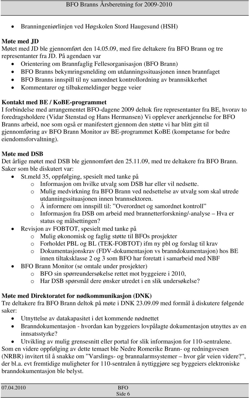 På agendaen var Orientering om Brannfaglig Fellesorganisasjon (BFO Brann) BFO Branns bekymringsmelding om utdanningssituasjonen innen brannfaget BFO Branns innspill til ny samordnet kontrollordning