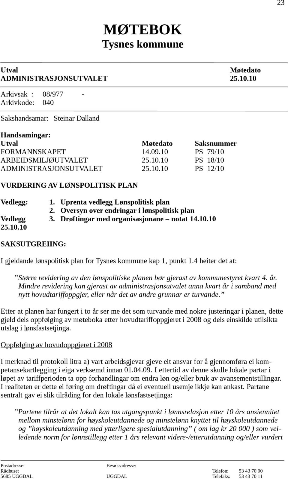 Oversyn over endringar i lønspolitisk plan 3. Drøftingar med organisasjonane notat 14.10.10 SAKSUTGREIING: I gjeldande lønspolitisk plan for Tysnes kommune kap 1, punkt 1.