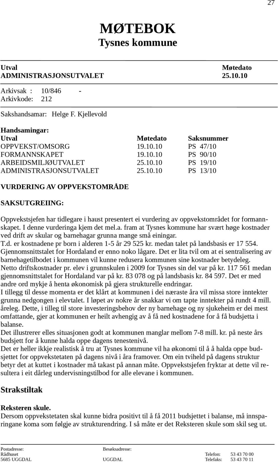 10 PS 47/10 FORMANNSKAPET 19.10.10 PS 90/10 ARBEIDSMILJØUTVALET 25.10.10 PS 19/10 ADMINISTRASJONSUTVALET 25.10.10 PS 13/10 VURDERING AV OPPVEKSTOMRÅDE SAKSUTGREIING: Oppvekstsjefen har tidlegare i haust presentert ei vurdering av oppvekstområdet for formannskapet.