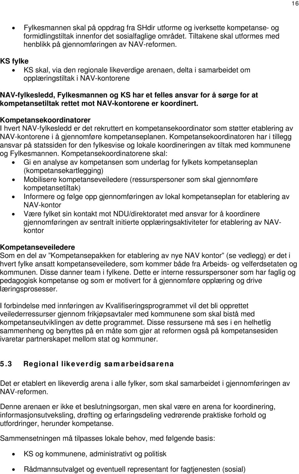 KS fylke KS skal, via den regionale likeverdige arenaen, delta i samarbeidet om opplæringstiltak i NAV-kontorene NAV-fylkesledd, Fylkesmannen og KS har et felles ansvar for å sørge for at