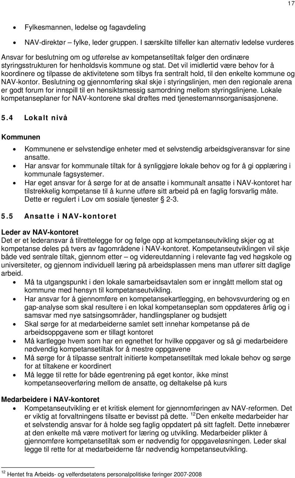 Det vil imidlertid være behov for å koordinere og tilpasse de aktivitetene som tilbys fra sentralt hold, til den enkelte kommune og NAV-kontor.