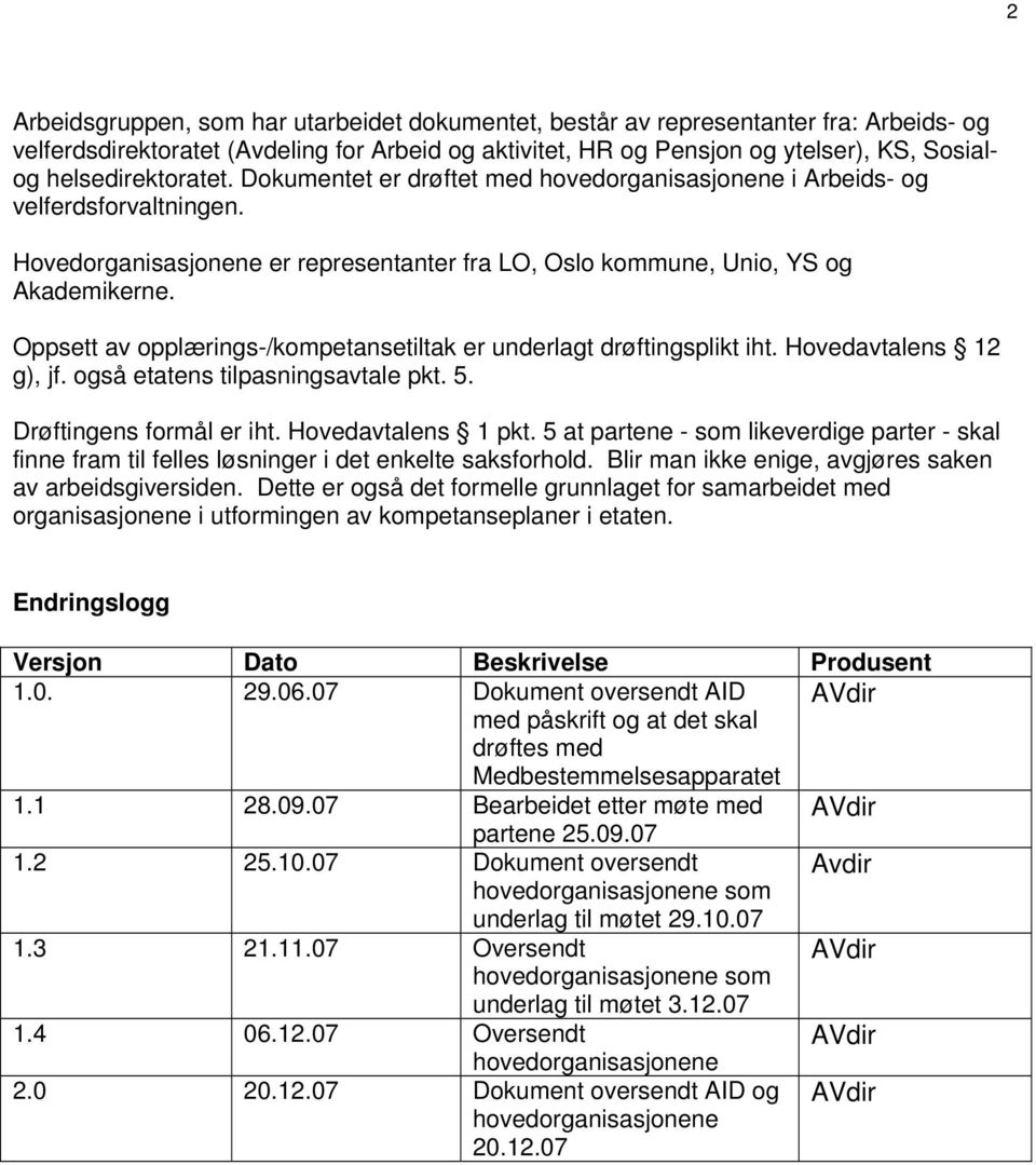 Oppsett av opplærings-/kompetansetiltak er underlagt drøftingsplikt iht. Hovedavtalens 12 g), jf. også etatens tilpasningsavtale pkt. 5. Drøftingens formål er iht. Hovedavtalens 1 pkt.