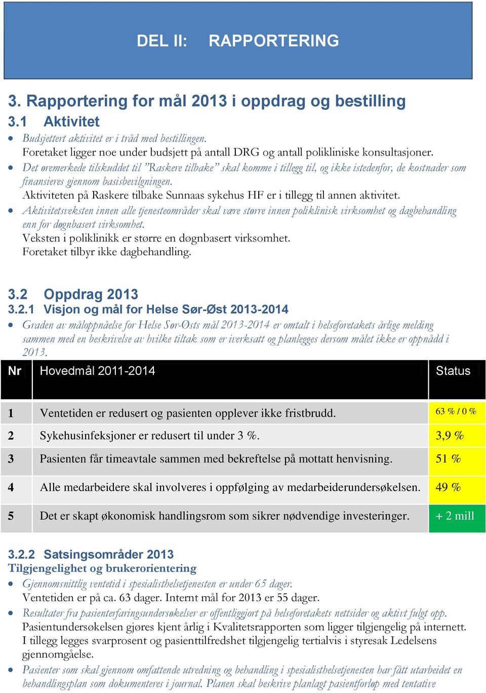 Det øremerkede tilskuddet til Raskere tilbake skal komme i tillegg til, og ikke istedenfor, de kostnader som finansieres gjennom basisbevilgningen.