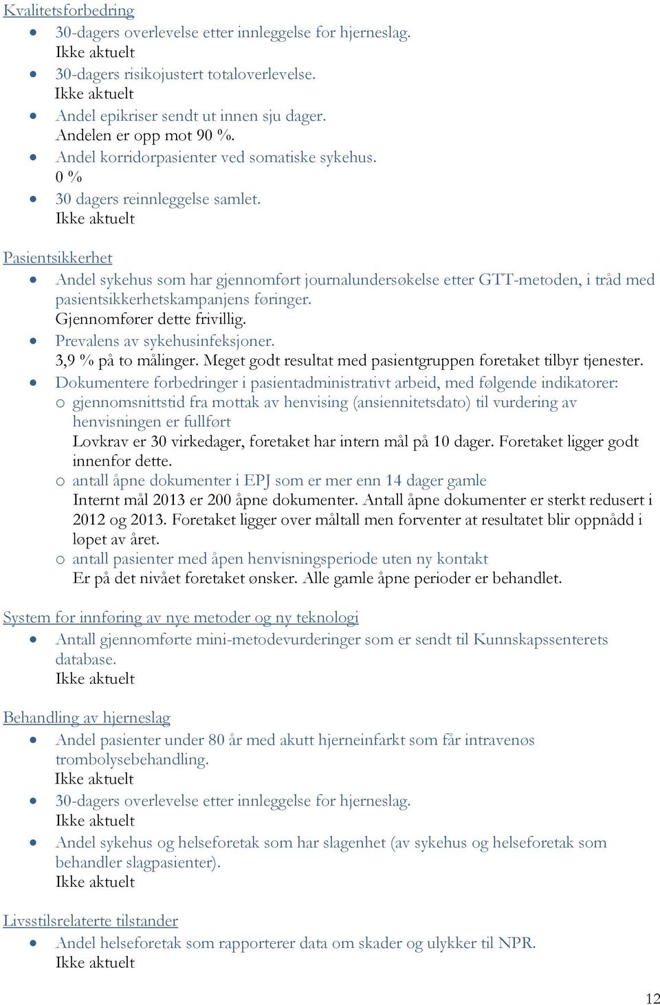 Pasientsikkerhet Andel sykehus som har gjennomført journalundersøkelse etter GTT-metoden, i tråd med pasientsikkerhetskampanjens føringer. Gjennomfører dette frivillig.