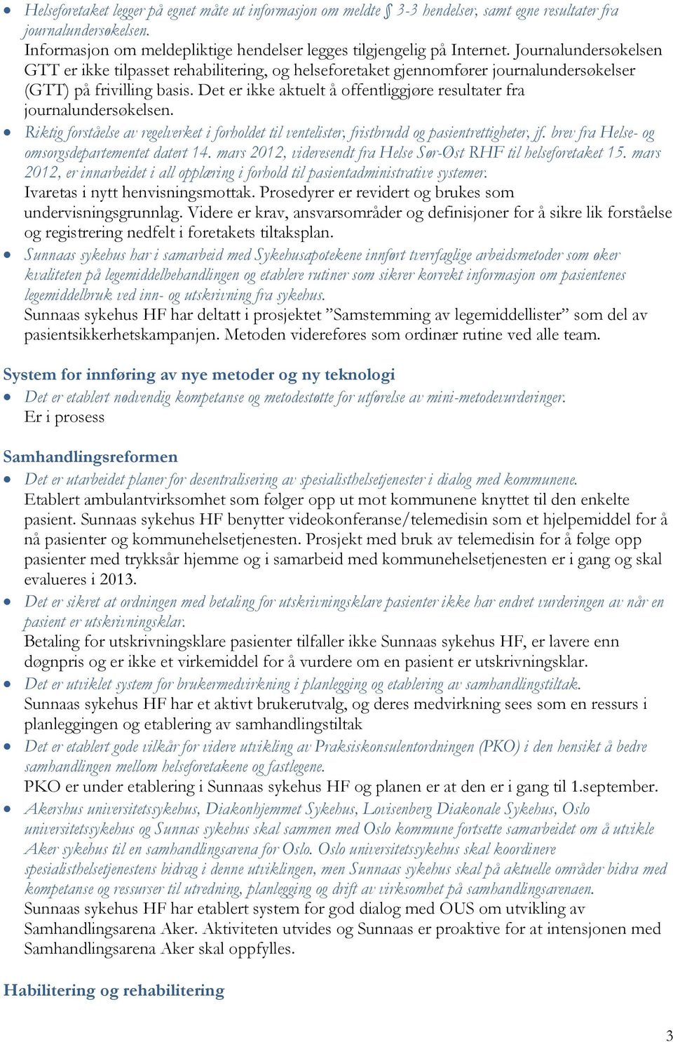 Det er ikke aktuelt å offentliggjøre resultater fra journalundersøkelsen. Riktig forståelse av regelverket i forholdet til ventelister, fristbrudd og pasientrettigheter, jf.