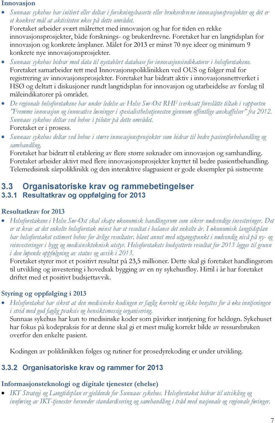 Målet for 2013 er minst 70 nye ideer og minimum 9 konkrete nye innovasjonsprosjekter. Sunnaas sykehus bidrar med data til nyetablert database for innovasjonsindikatorer i helseforetakene.