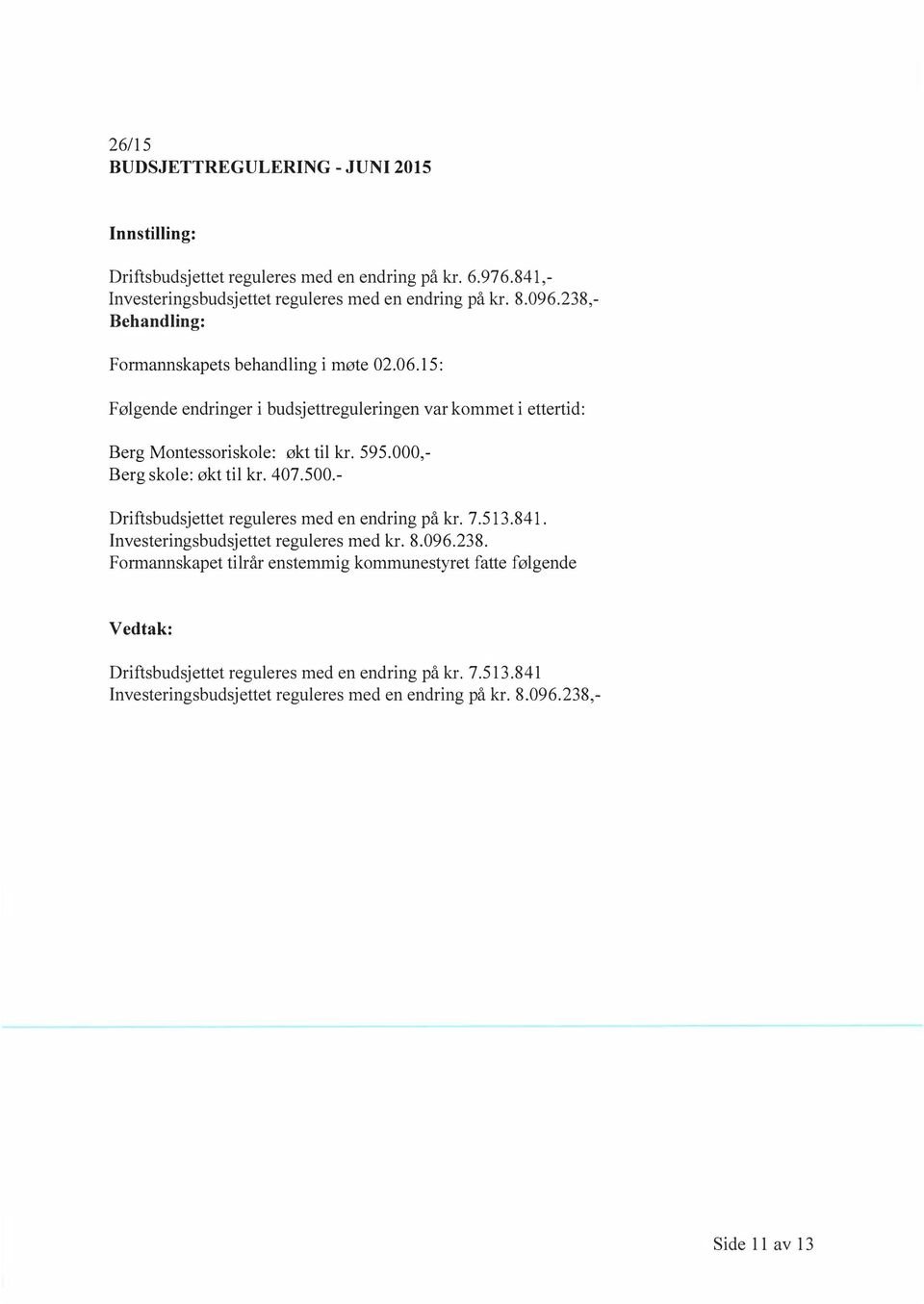 000, Berg skole: økt til kr. 407.500.- Driftsbudsjettet reguleres med en endring på kr. 7.513.841. Investeringsbudsjettet reguleres med kr. 8.096.238.