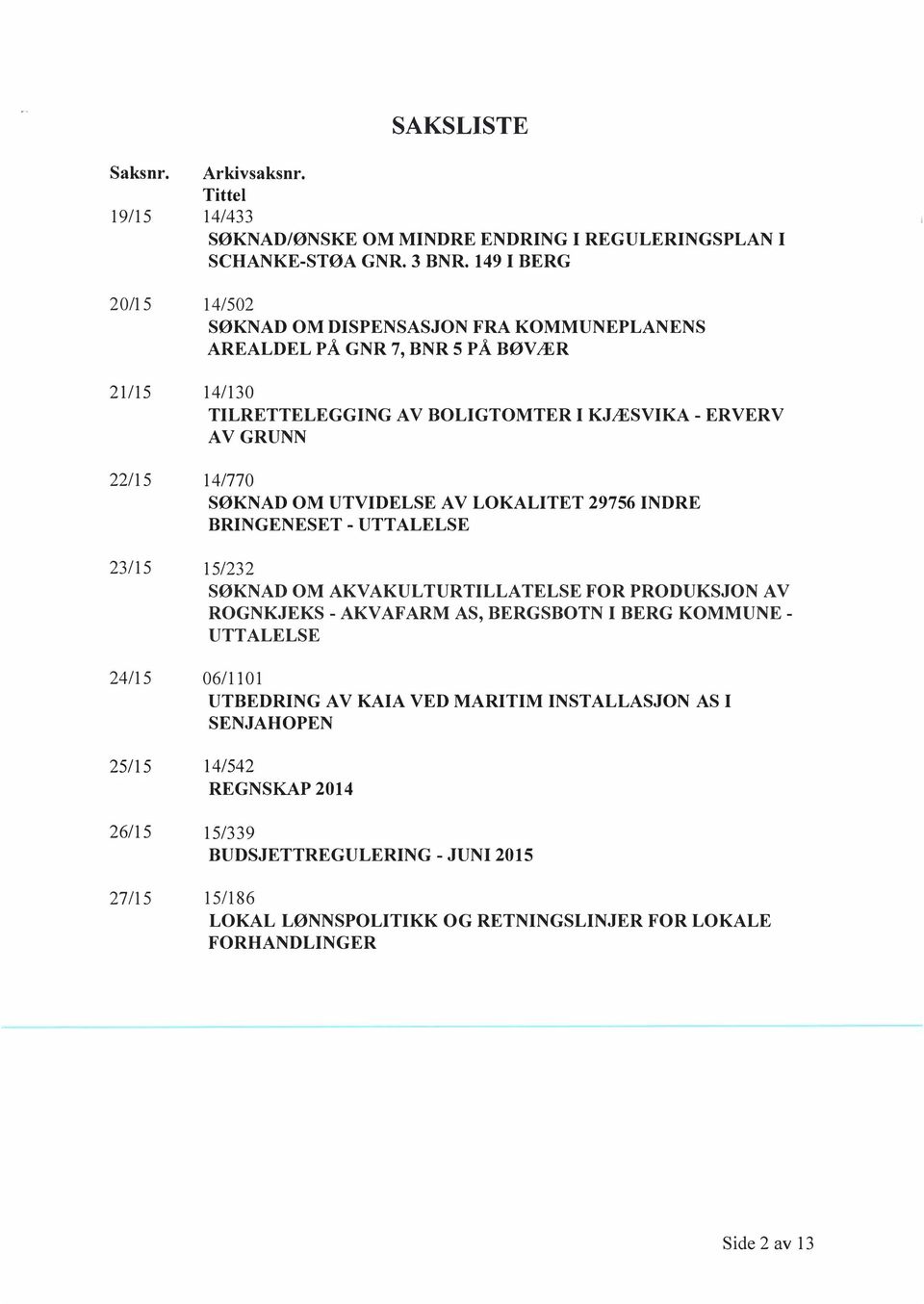 14/770 SØKNAD OM UTVIDELSE A V LOKALITET 29756 INDRE BRINGENESET-UTTALELSE 231 15 15/232 SØKNAD OM AKV AKULTURTILLATELSE FOR PRODUKSJON A V ROGNKJEKS- AKVAFARM AS, BERGSBOTN I BERG