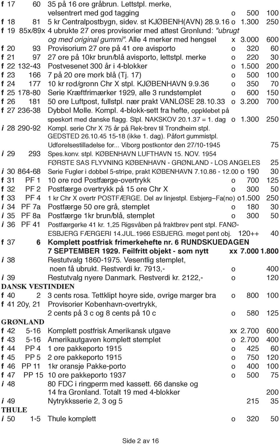 000 600 f 20 93 Provisorium 27 øre på 41 øre avisporto o 320 60 f 21 97 27 øre på 10kr brun/blå avisporto, lettstpl. merke o 220 30 f 22 132-43 Postvesenet 300 år i 4-blokker o 1.