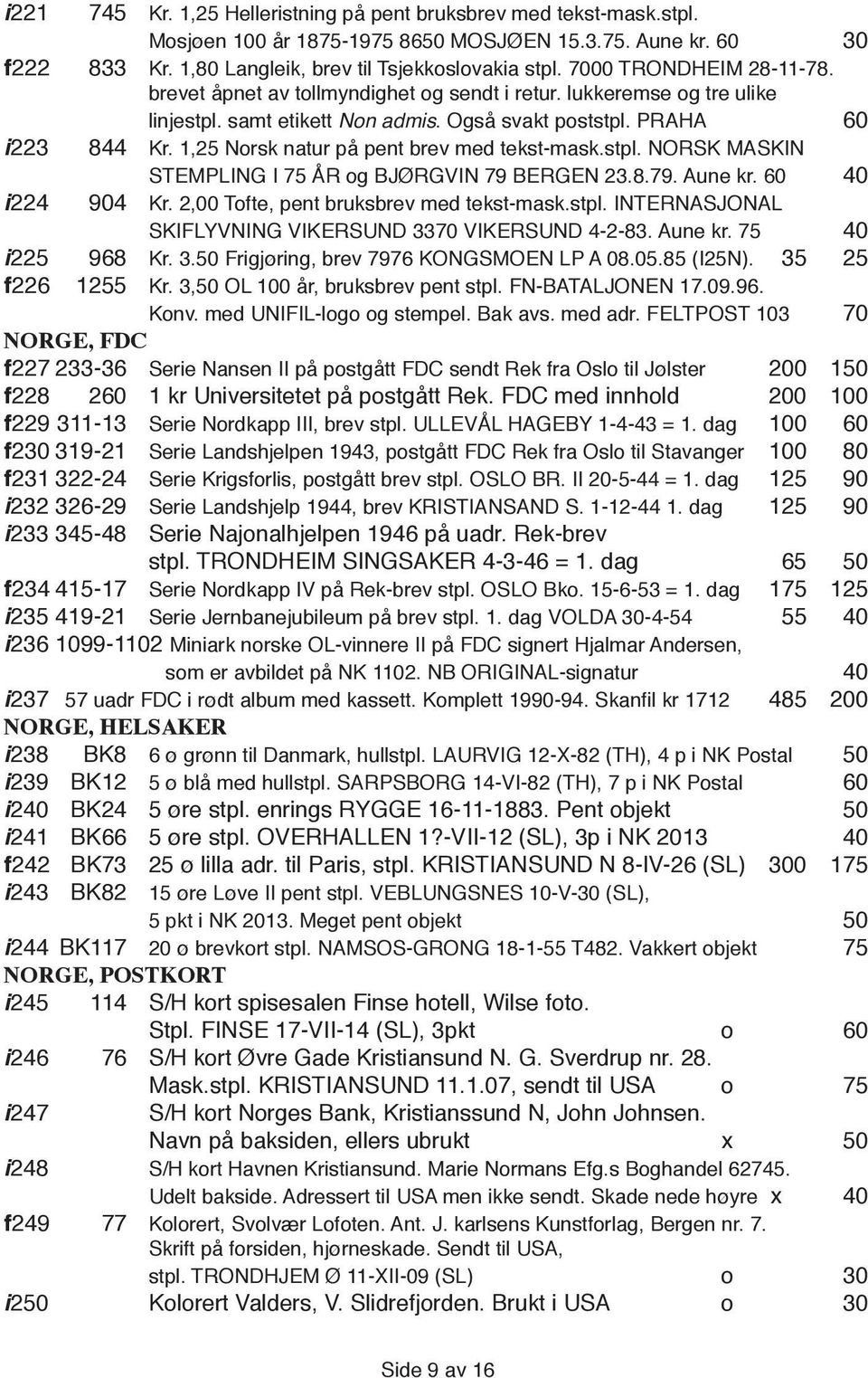 1,25 Norsk natur på pent brev med tekst-mask.stpl. NORSK MASKIN i 224 STEMPLING I 75 ÅR og BJØRGVIN 79 BERGEN 23.8.79. Aune kr. 60 40 904 Kr. 2,00 Tofte, pent bruksbrev med tekst-mask.stpl. INTERNASJONAL SKIFLYVNING VIKERSUND 3370 VIKERSUND 4-2-83.