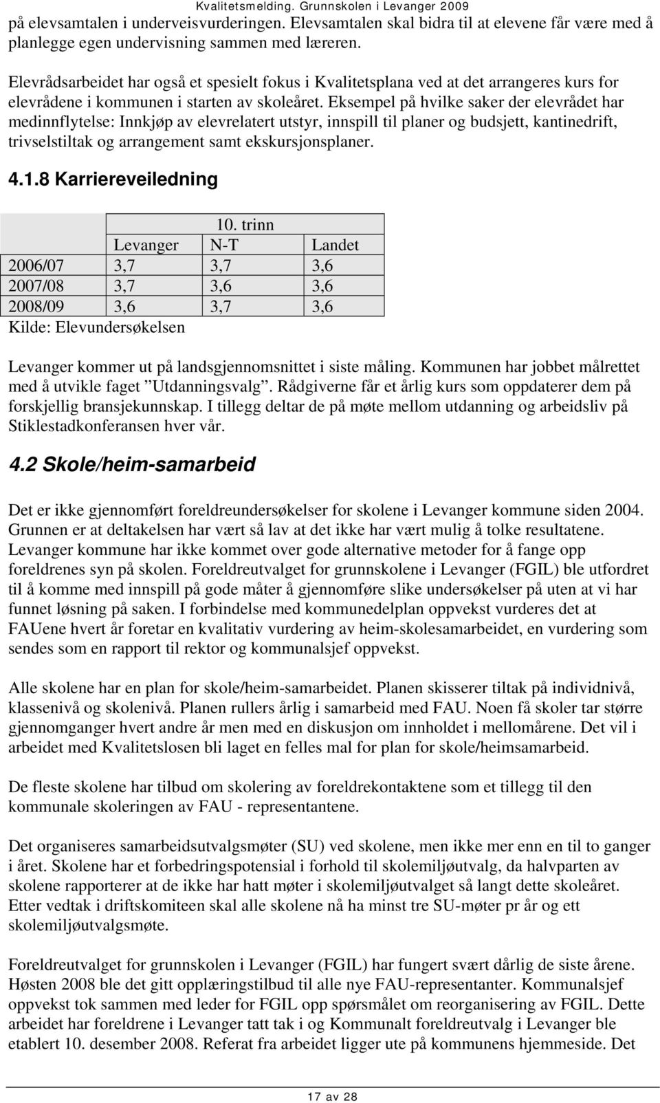 Eksempel på hvilke saker der elevrådet har medinnflytelse: Innkjøp av elevrelatert utstyr, innspill til planer og budsjett, kantinedrift, trivselstiltak og arrangement samt ekskursjonsplaner. 4.1.