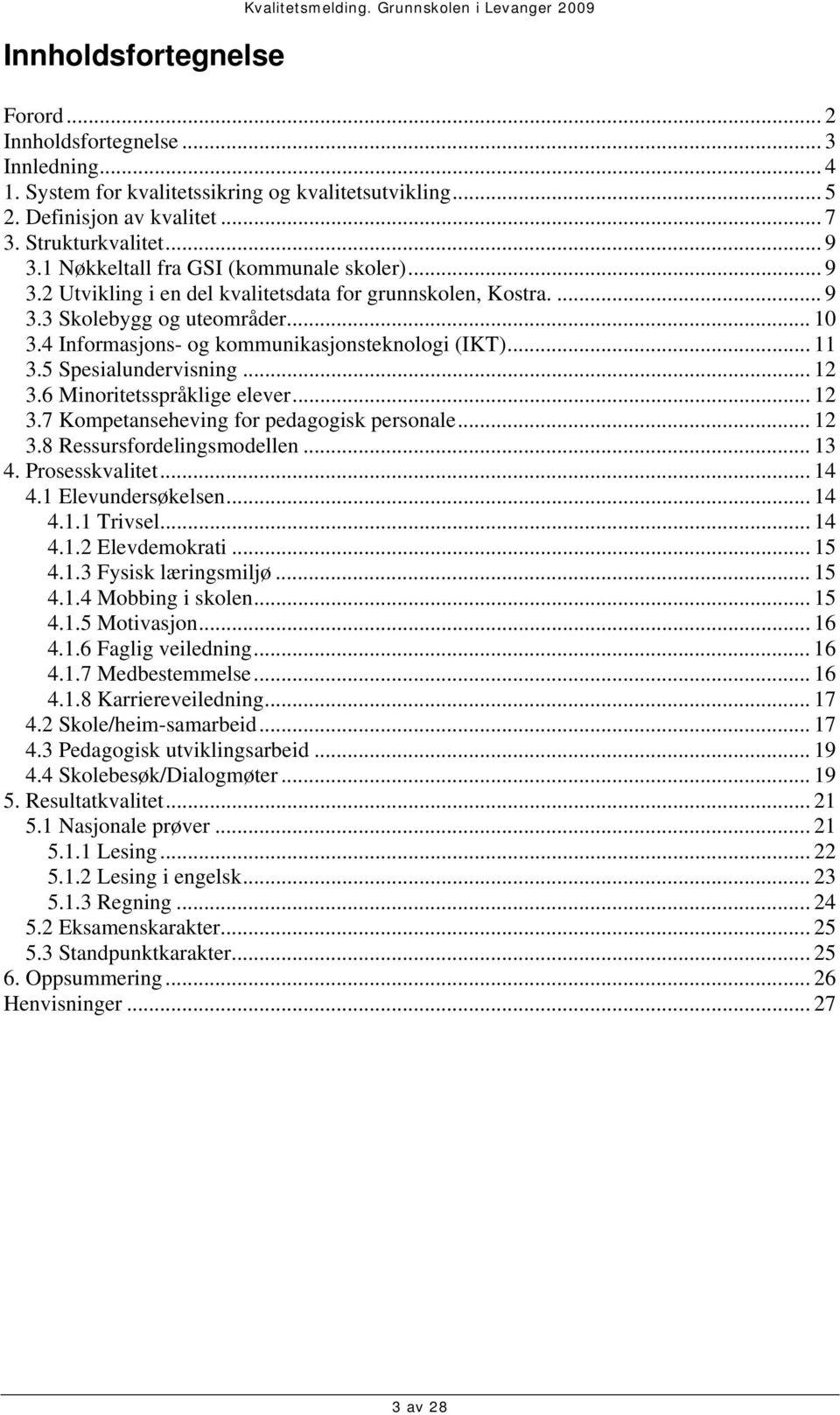 .. 10 3.4 Informasjons- og kommunikasjonsteknologi (IKT)... 11 3.5 Spesialundervisning... 12 3.6 Minoritetsspråklige elever... 12 3.7 Kompetanseheving for pedagogisk personale... 12 3.8 Ressursfordelingsmodellen.