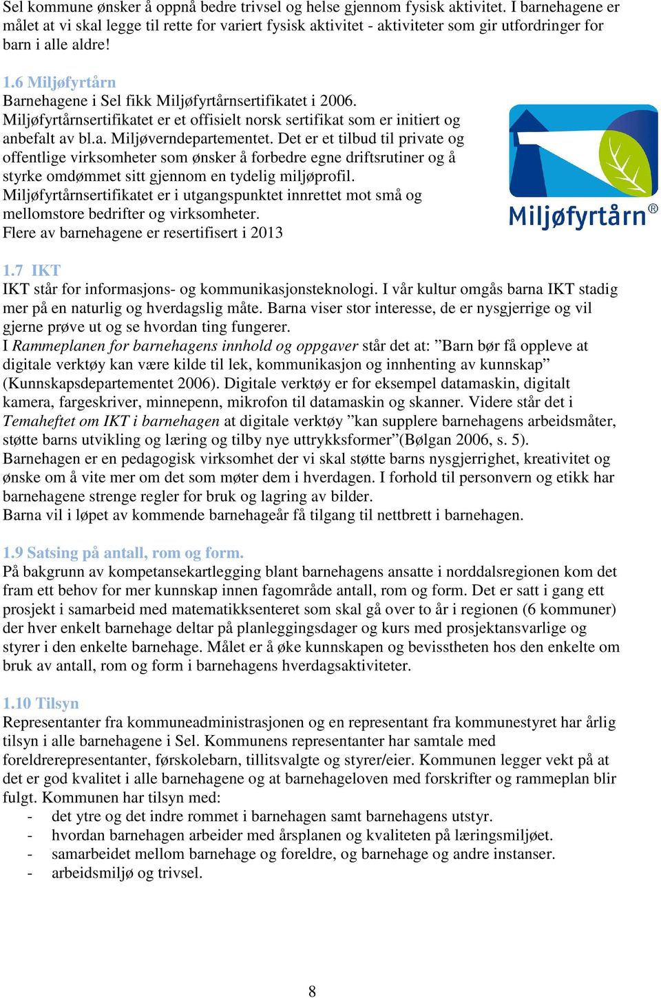 6 Miljøfyrtårn Barnehagene i Sel fikk Miljøfyrtårnsertifikatet i 2006. Miljøfyrtårnsertifikatet er et offisielt norsk sertifikat som er initiert og anbefalt av bl.a. Miljøverndepartementet.