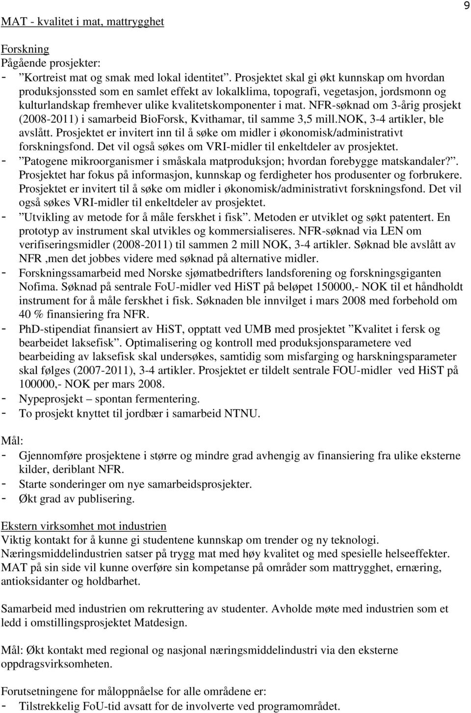 NFR-søknad om 3-årig prosjekt (2008-2011) i samarbeid BioForsk, Kvithamar, til samme 3,5 mill.nok, 3-4 artikler, ble avslått.