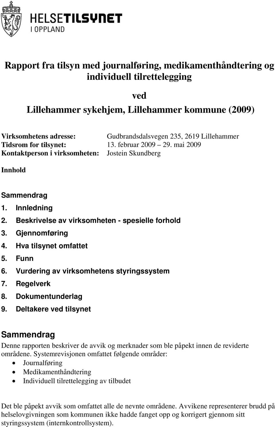 Gjennomføring 4. Hva tilsynet omfattet 5. Funn 6. Vurdering av virksomhetens styringssystem 7. Regelverk 8. Dokumentunderlag 9.