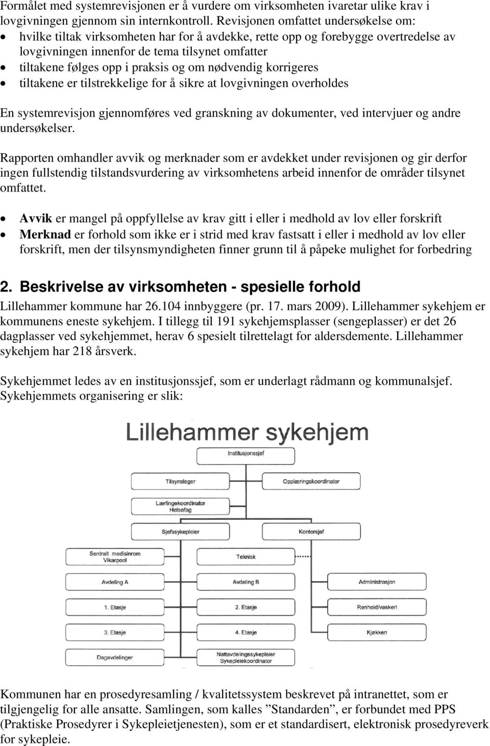 praksis og om nødvendig korrigeres tiltakene er tilstrekkelige for å sikre at lovgivningen overholdes En systemrevisjon gjennomføres ved granskning av dokumenter, ved intervjuer og andre