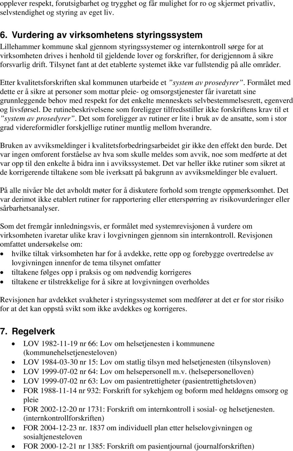 derigjennom å sikre forsvarlig drift. Tilsynet fant at det etablerte systemet ikke var fullstendig på alle områder. Etter kvalitetsforskriften skal kommunen utarbeide et system av prosedyrer.