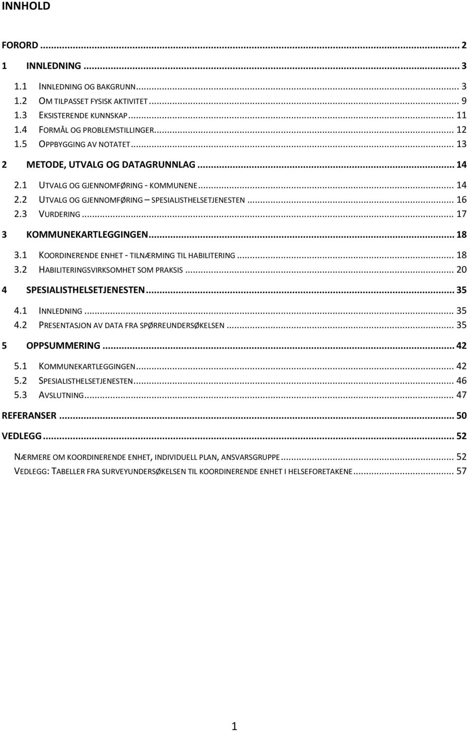 .. 17 3 KOMMUNEKARTLEGGINGEN... 18 3.1 KOORDINERENDE ENHET - TILNÆRMING TIL HABILITERING... 18 3.2 HABILITERINGSVIRKSOMHET SOM PRAKSIS... 20 4 SPESIALISTHELSETJENESTEN... 35 4.