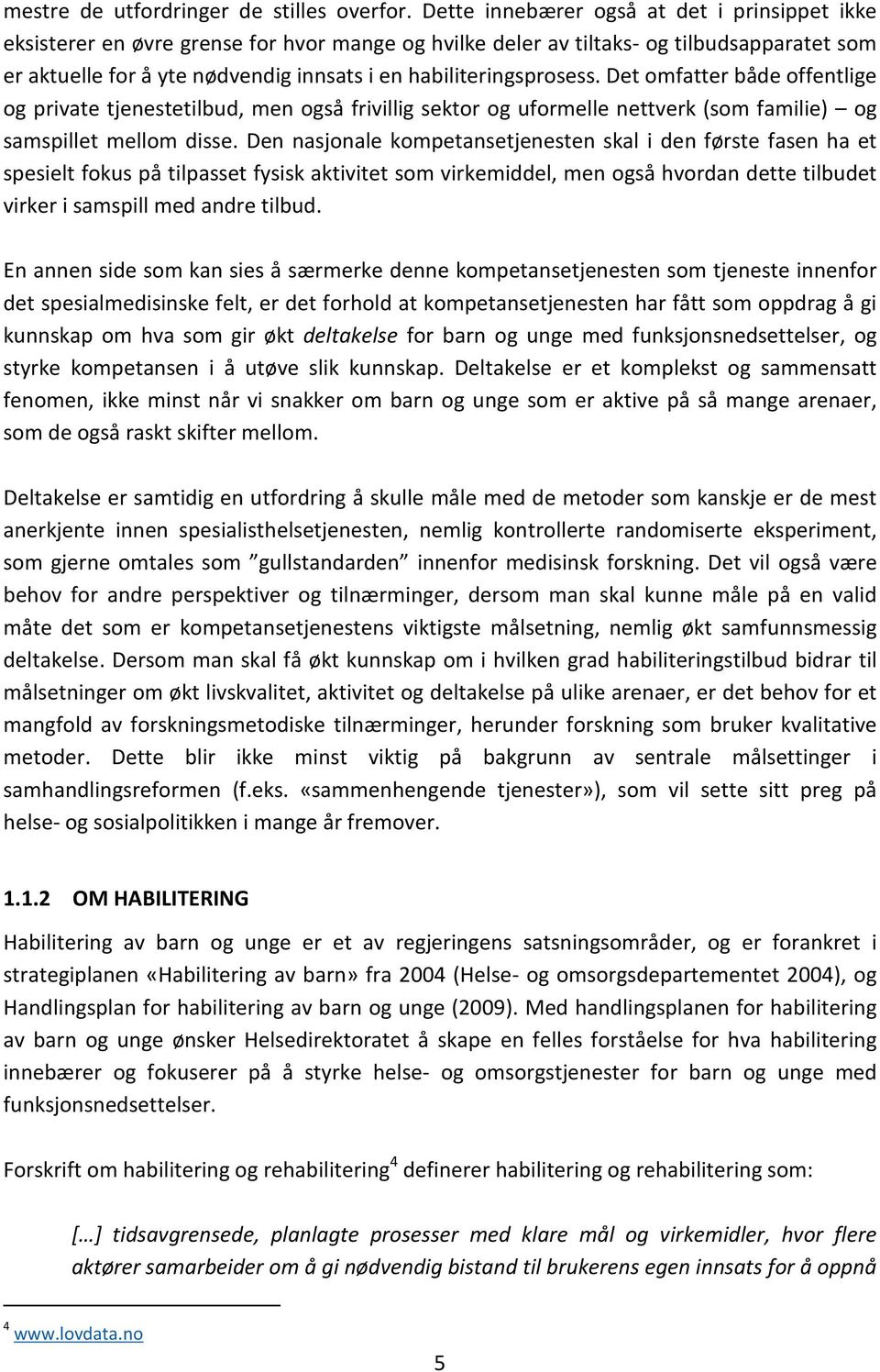 habiliteringsprosess. Det omfatter både offentlige og private tjenestetilbud, men også frivillig sektor og uformelle nettverk (som familie) og samspillet mellom disse.