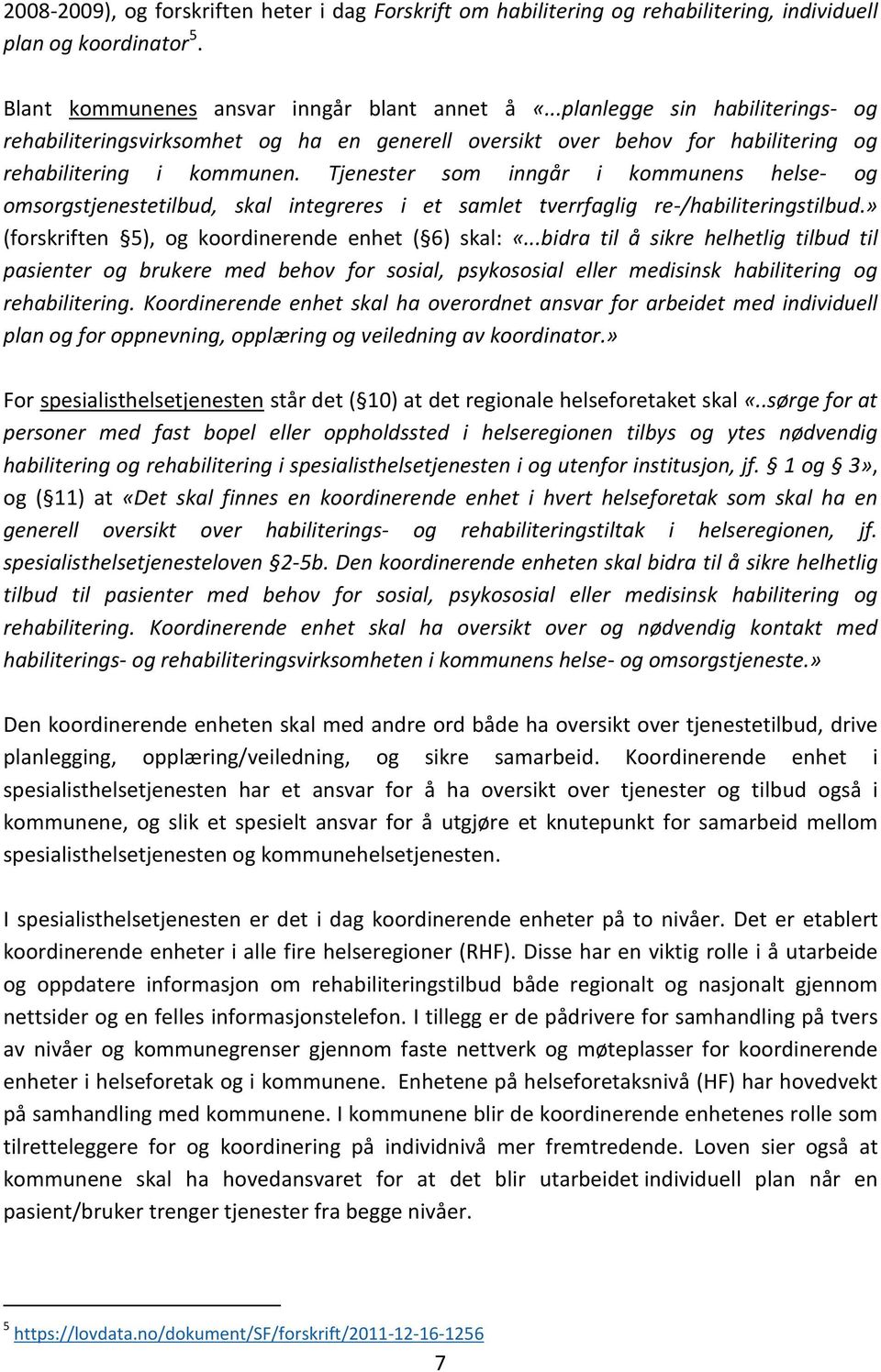 Tjenester som inngår i kommunens helse- og omsorgstjenestetilbud, skal integreres i et samlet tverrfaglig re-/habiliteringstilbud.» (forskriften 5), og koordinerende enhet ( 6) skal: «.