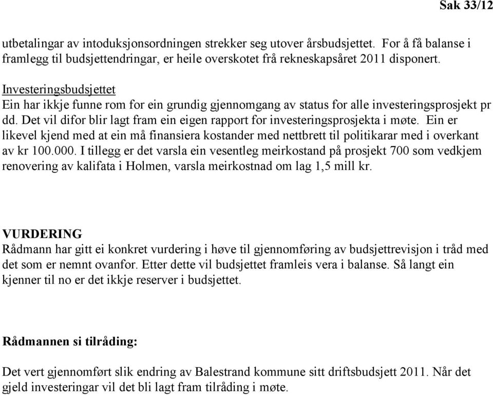 Det vil difor blir lagt fram ein eigen rapport for investeringsprosjekta i møte. Ein er likevel kjend med at ein må finansiera kostander med nettbrett til politikarar med i overkant av kr 100.000.