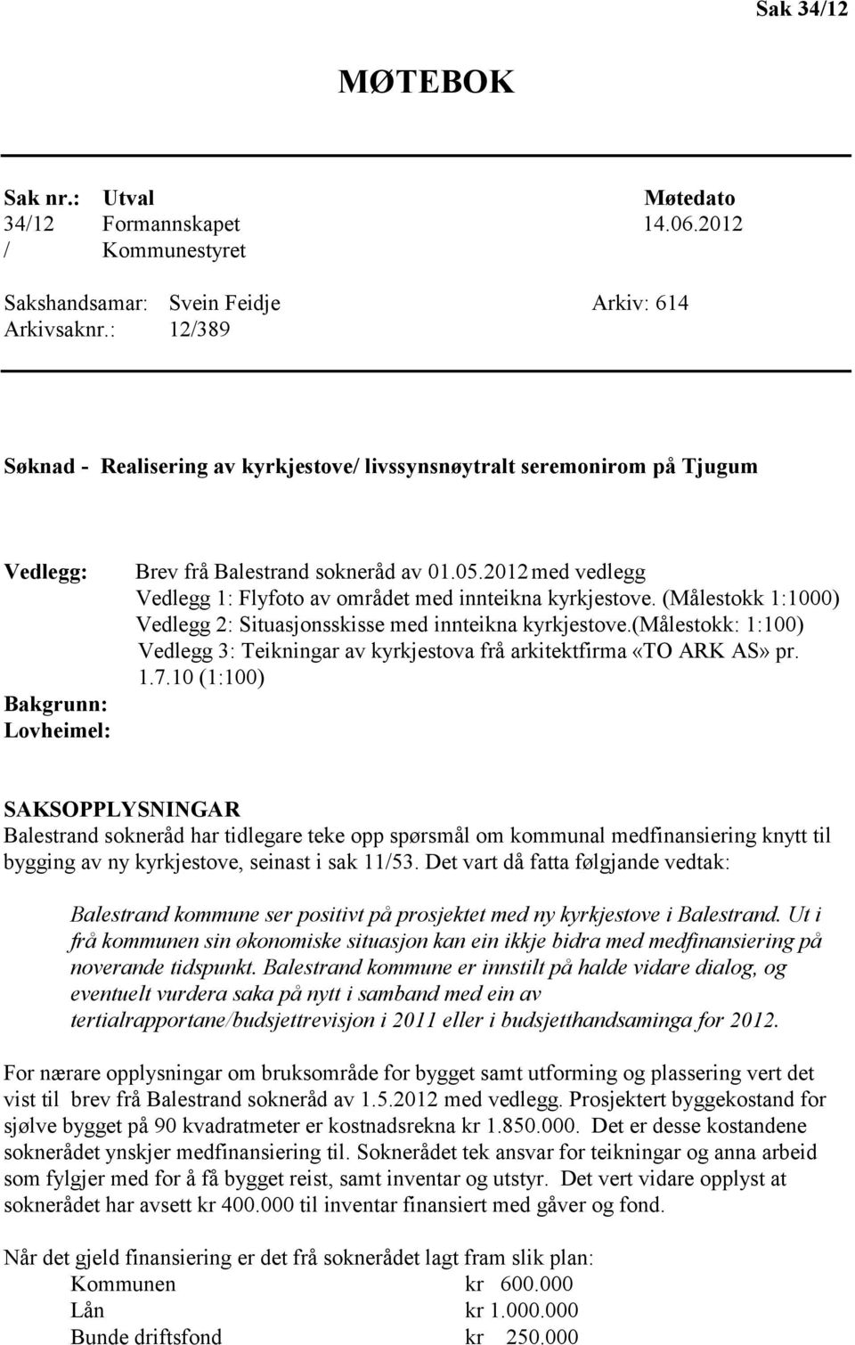 2012 med vedlegg Vedlegg 1: Flyfoto av området med innteikna kyrkjestove. (Målestokk 1:1000) Vedlegg 2: Situasjonsskisse med innteikna kyrkjestove.