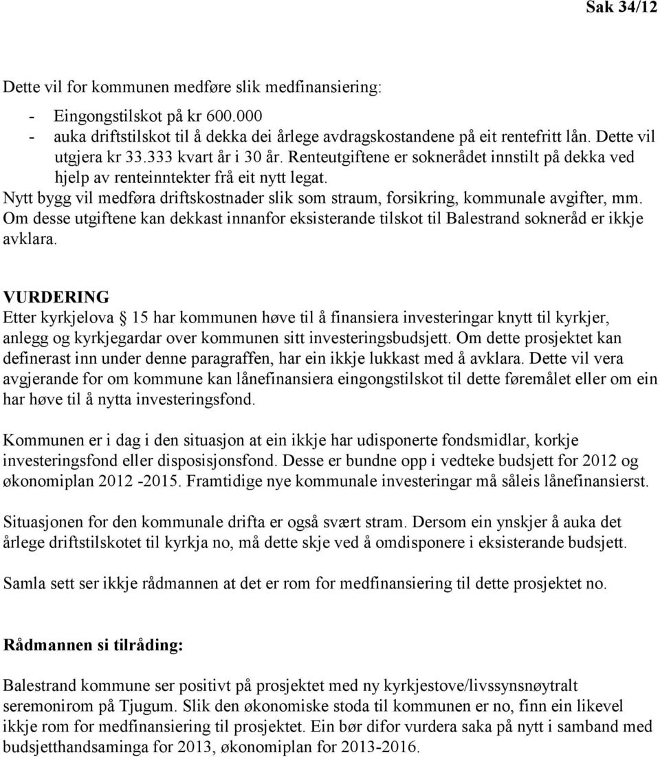 Nytt bygg vil medføra driftskostnader slik som straum, forsikring, kommunale avgifter, mm. Om desse utgiftene kan dekkast innanfor eksisterande tilskot til Balestrand sokneråd er ikkje avklara.