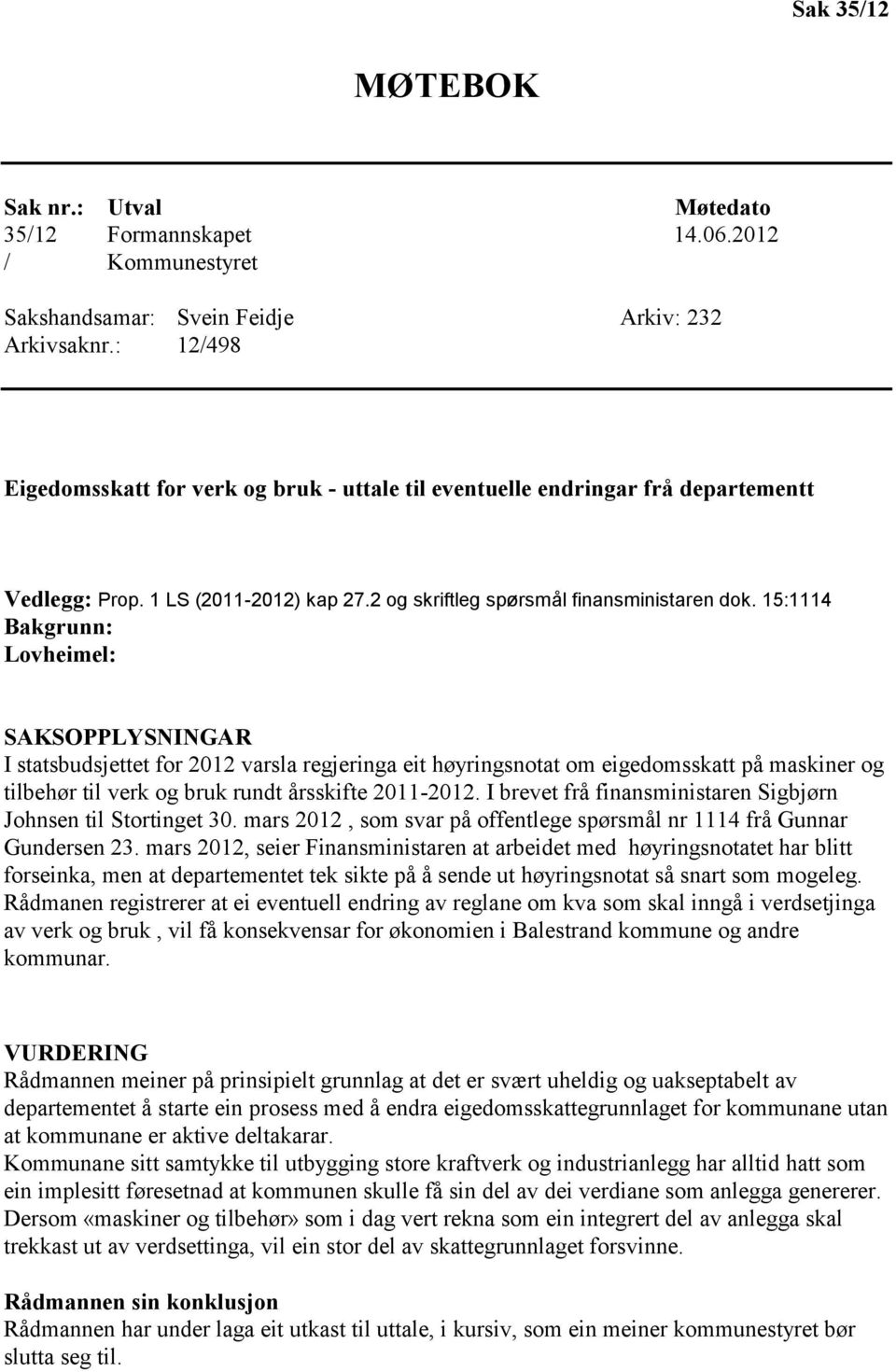 15:1114 Bakgrunn: Lovheimel: SAKSOPPLYSNINGAR I statsbudsjettet for 2012 varsla regjeringa eit høyringsnotat om eigedomsskatt på maskiner og tilbehør til verk og bruk rundt årsskifte 2011-2012.