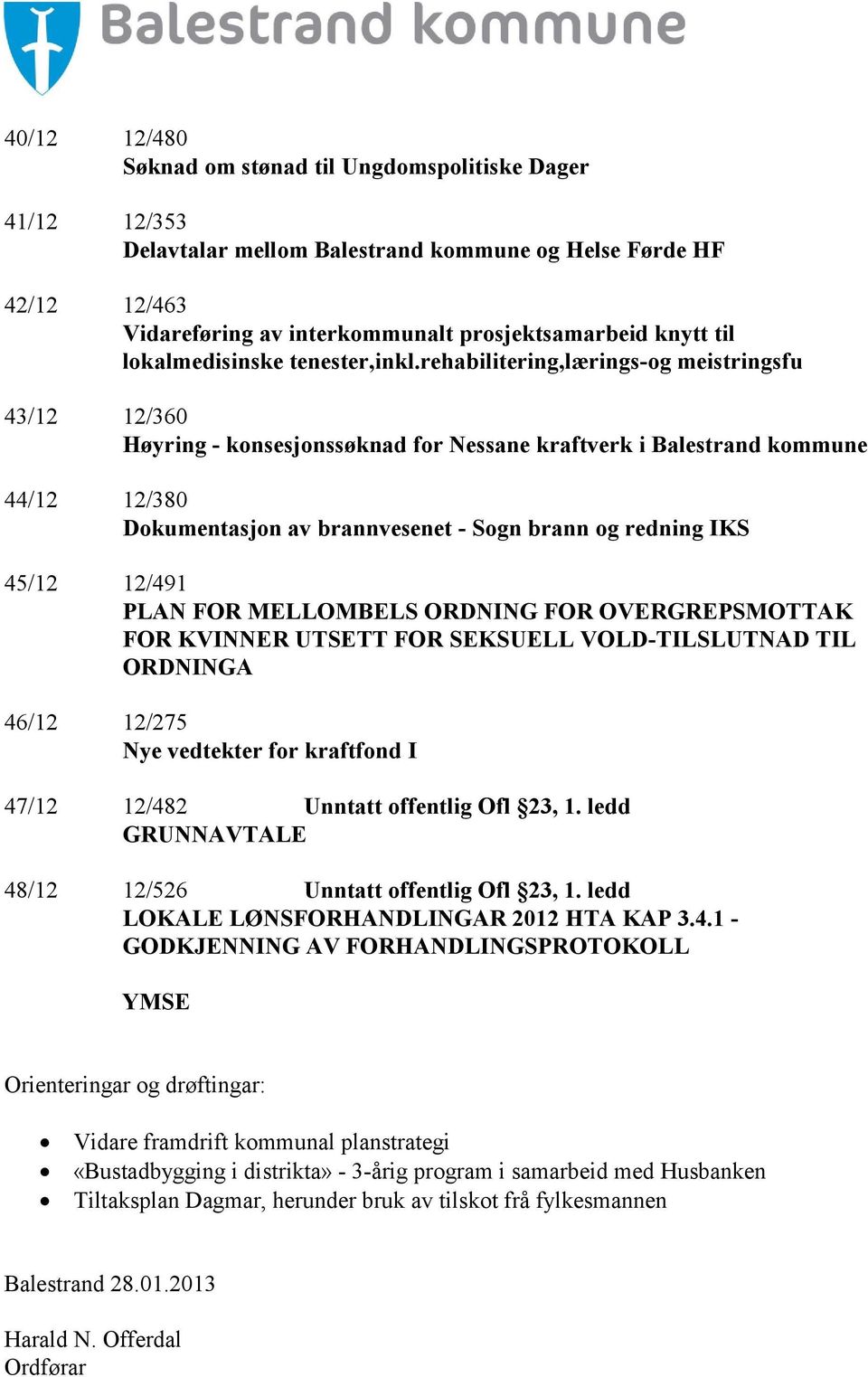 rehabilitering,lærings-og meistringsfu 43/12 12/360 Høyring - konsesjonssøknad for Nessane kraftverk i Balestrand kommune 44/12 12/380 Dokumentasjon av brannvesenet - Sogn brann og redning IKS 45/12