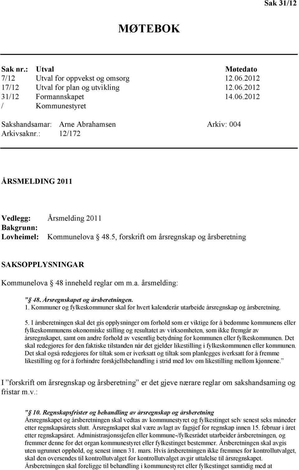 Årsregnskapet og årsberetningen. 1. Kommuner og fylkeskommuner skal for hvert kalenderår utarbeide årsregnskap og årsberetning. 5.