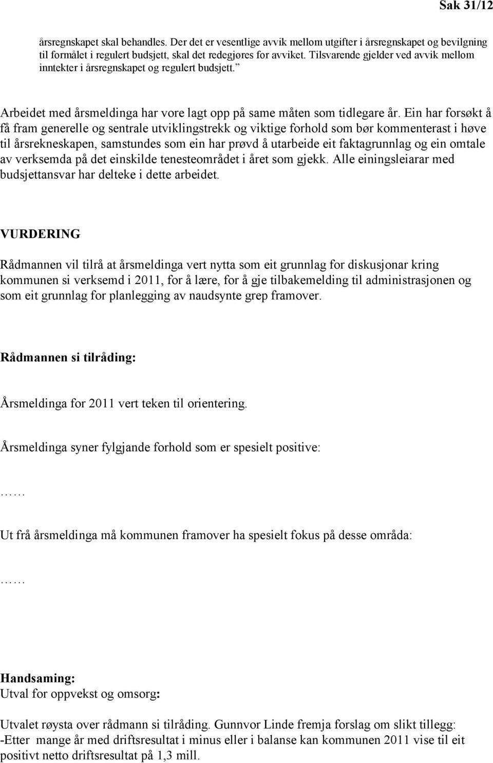 Ein har forsøkt å få fram generelle og sentrale utviklingstrekk og viktige forhold som bør kommenterast i høve til årsrekneskapen, samstundes som ein har prøvd å utarbeide eit faktagrunnlag og ein