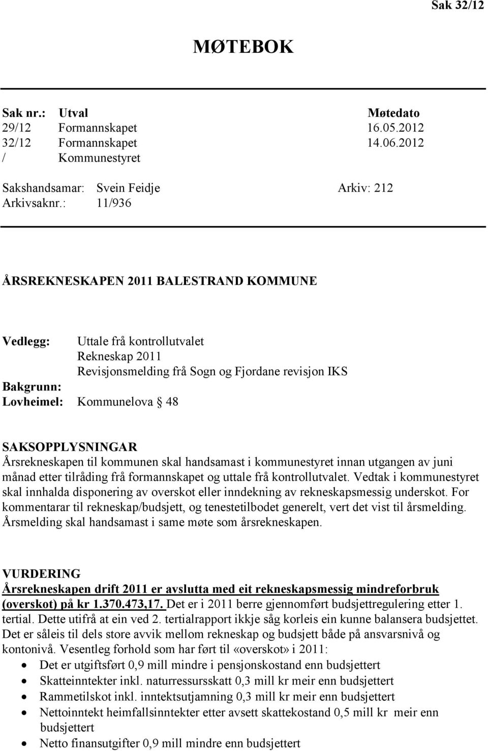 SAKSOPPLYSNINGAR Årsrekneskapen til kommunen skal handsamast i kommunestyret innan utgangen av juni månad etter tilråding frå formannskapet og uttale frå kontrollutvalet.