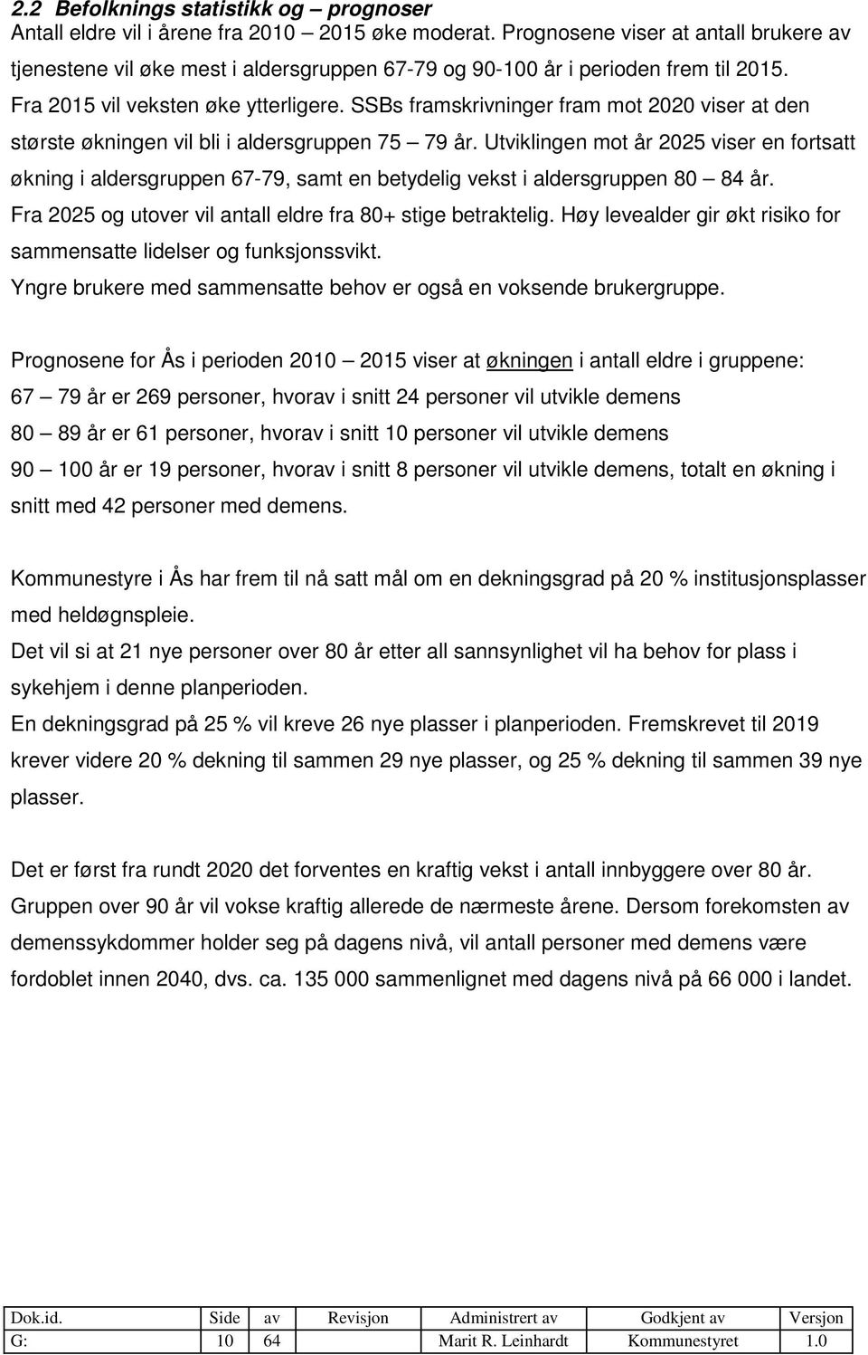 SSBs framskrivninger fram mot 2020 viser at den største økningen vil bli i aldersgruppen 75 79 år.