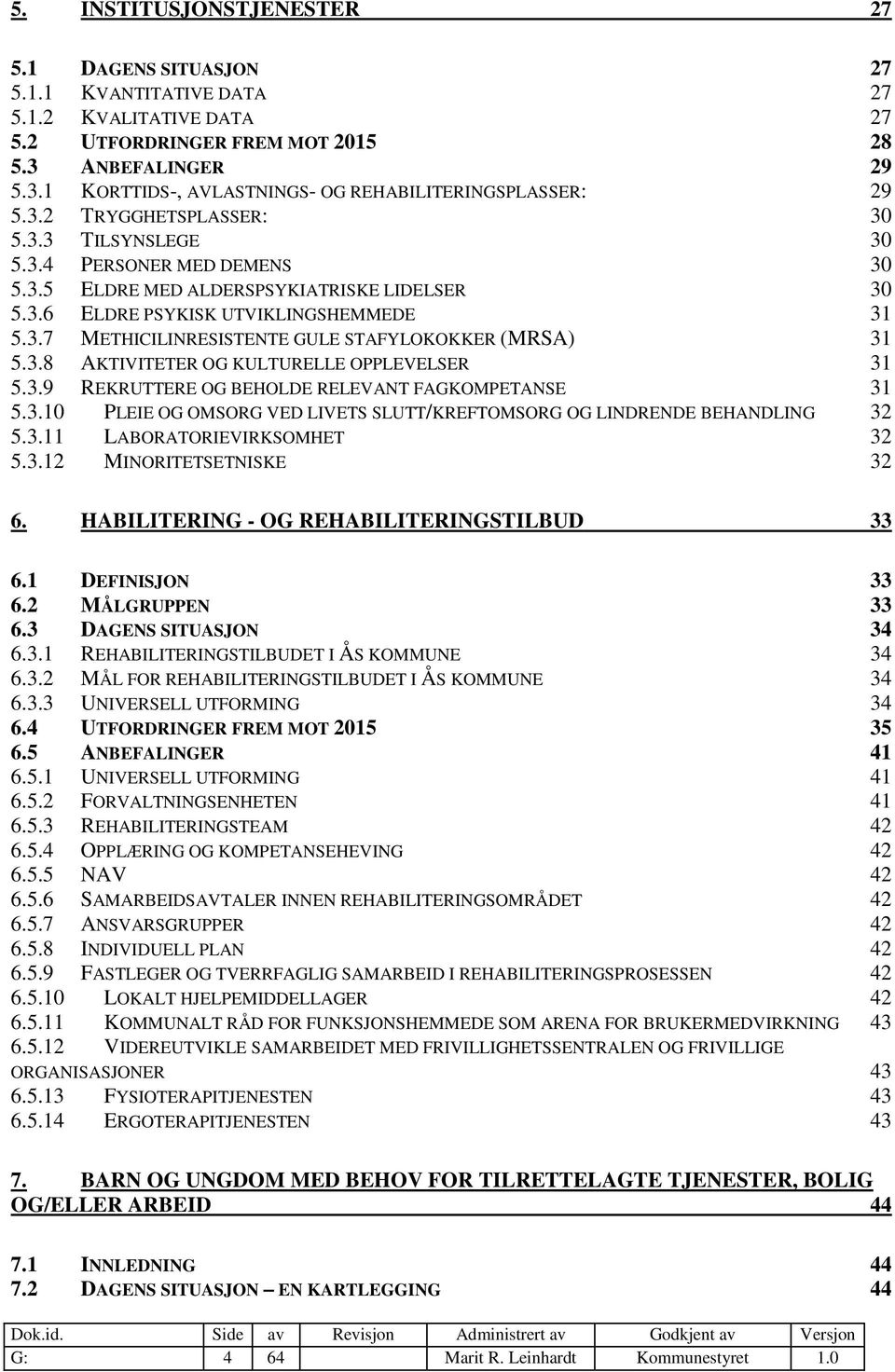 3.6 ELDRE PSYKISK UTVIKLINGSHEMMEDE 31 5.3.7 METHICILINRESISTENTE GULE STAFYLOKOKKER (MRSA) 31 5.3.8 AKTIVITETER OG KULTURELLE OPPLEVELSER 31 5.3.9 REKRUTTERE OG BEHOLDE RELEVANT FAGKOMPETANSE 31 5.3.10 PLEIE OG OMSORG VED LIVETS SLUTT/KREFTOMSORG OG LINDRENDE BEHANDLING 32 5.