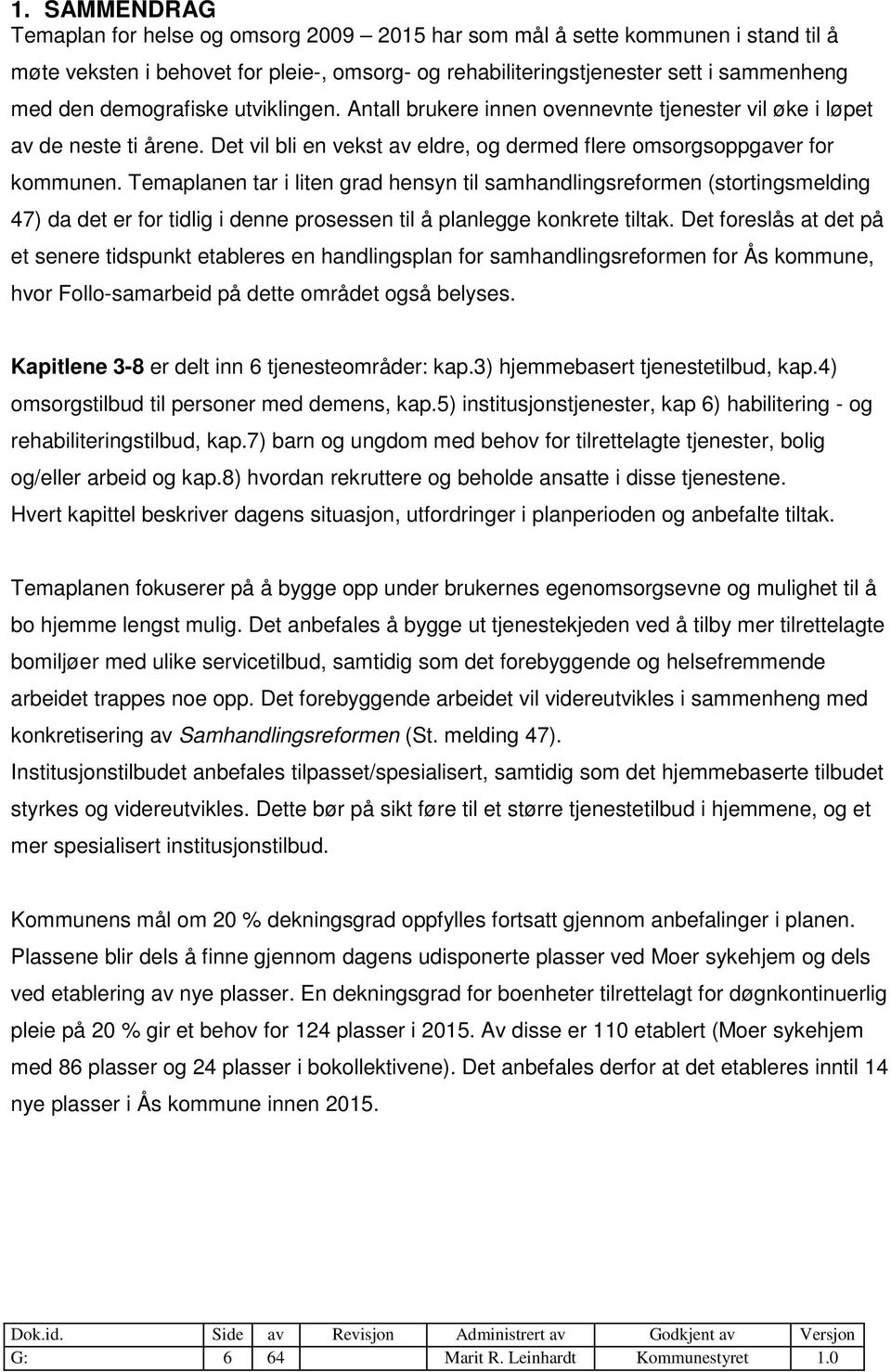 Temaplanen tar i liten grad hensyn til samhandlingsreformen (stortingsmelding 47) da det er for tidlig i denne prosessen til å planlegge konkrete tiltak.