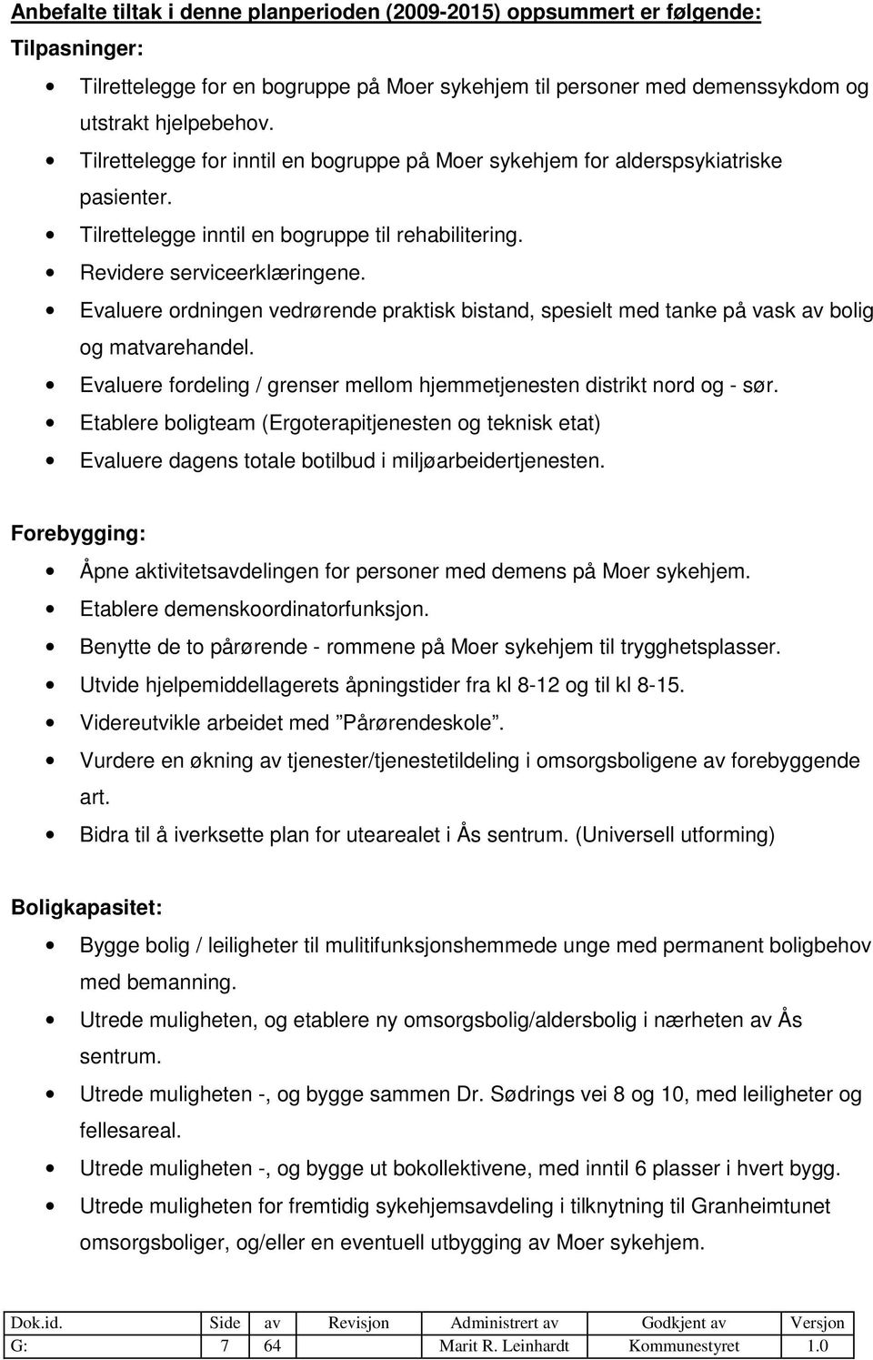 Evaluere ordningen vedrørende praktisk bistand, spesielt med tanke på vask av bolig og matvarehandel. Evaluere fordeling / grenser mellom hjemmetjenesten distrikt nord og - sør.