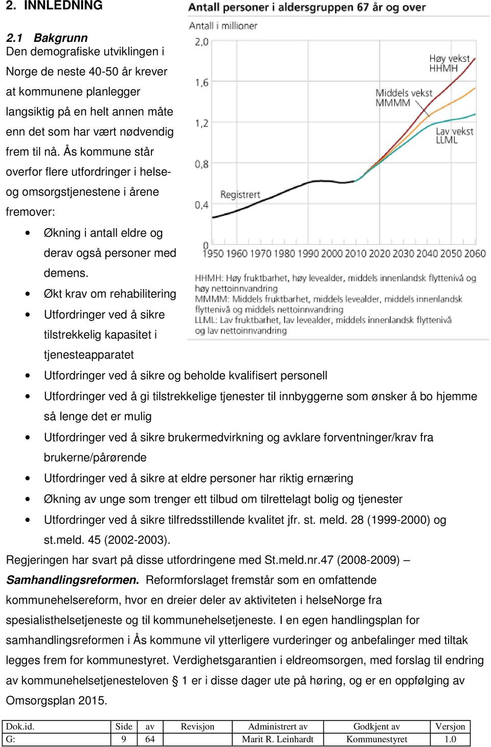 Økt krav om rehabilitering Utfordringer ved å sikre tilstrekkelig kapasitet i tjenesteapparatet Utfordringer ved å sikre og beholde kvalifisert personell Utfordringer ved å gi tilstrekkelige