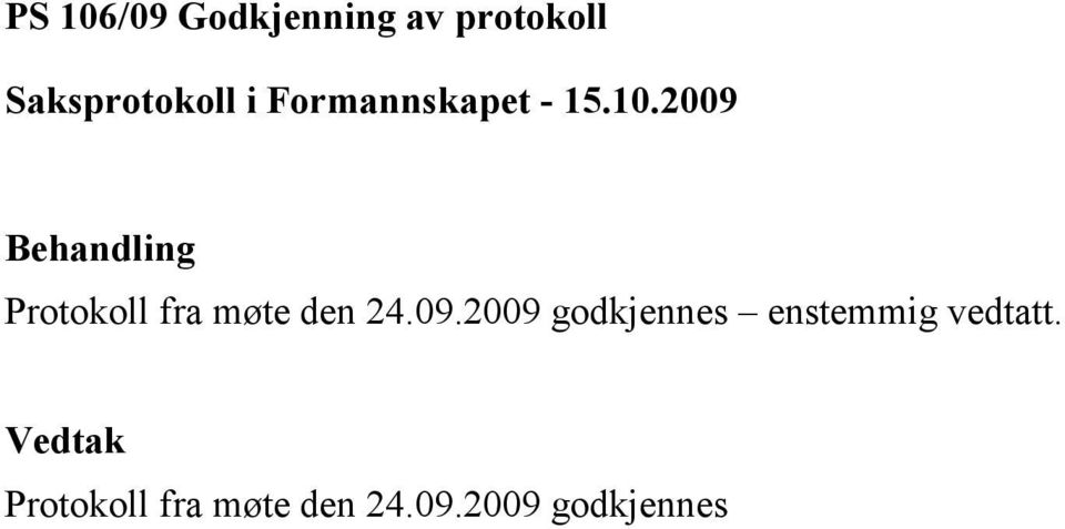 2009 Behandling Protokoll fra møte den 24.09.2009 godkjennes enstemmig vedtatt.