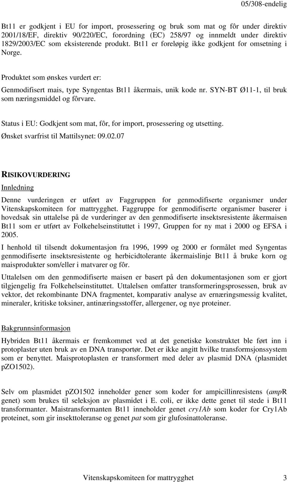 SYN-BT Ø11-1, til bruk som næringsmiddel og fôrvare. Status i EU: Godkjent som mat, fôr, for import, prosessering og utsetting. Ønsket svarfrist til Mattilsynet: 09.02.