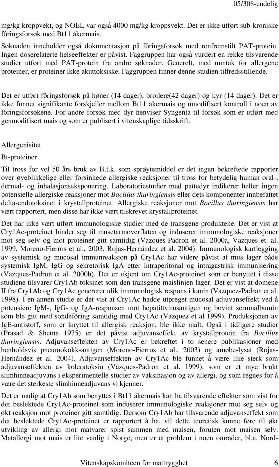 Faggruppen har også vurdert en rekke tilsvarende studier utført med PAT-protein fra andre søknader. Generelt, med unntak for allergene proteiner, er proteiner ikke akuttoksiske.