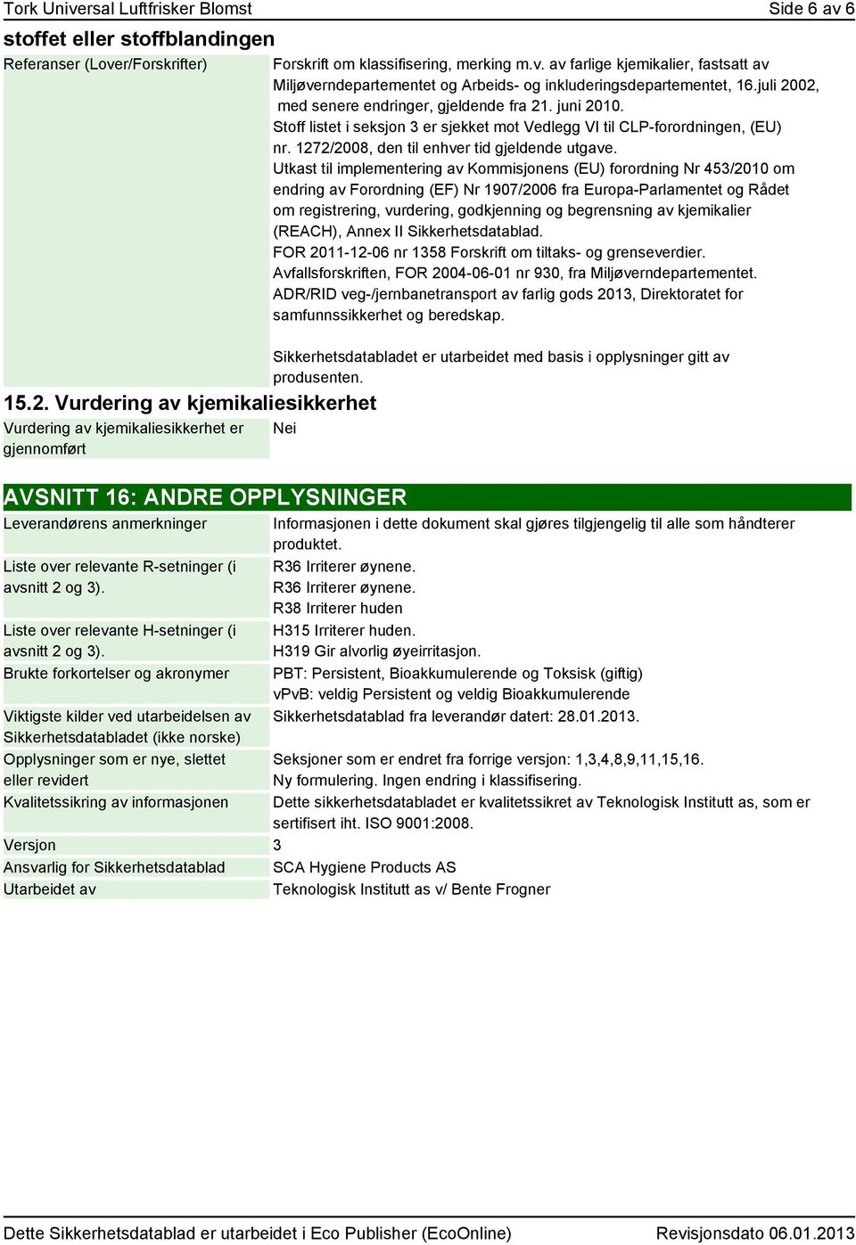 juli 2002, med senere endringer, gjeldende fra 21. juni 2010. Stoff listet i seksjon 3 er sjekket mot Vedlegg VI til CLP-forordningen, (EU) nr. 1272/2008, den til enhver tid gjeldende utgave.