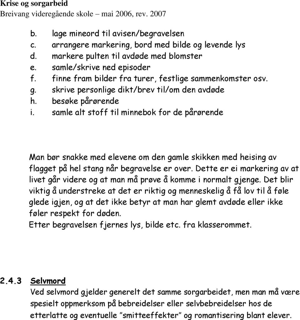 samle alt stoff til minnebok for de pårørende Man bør snakke med elevene om den gamle skikken med heising av flagget på hel stang når begravelse er over.