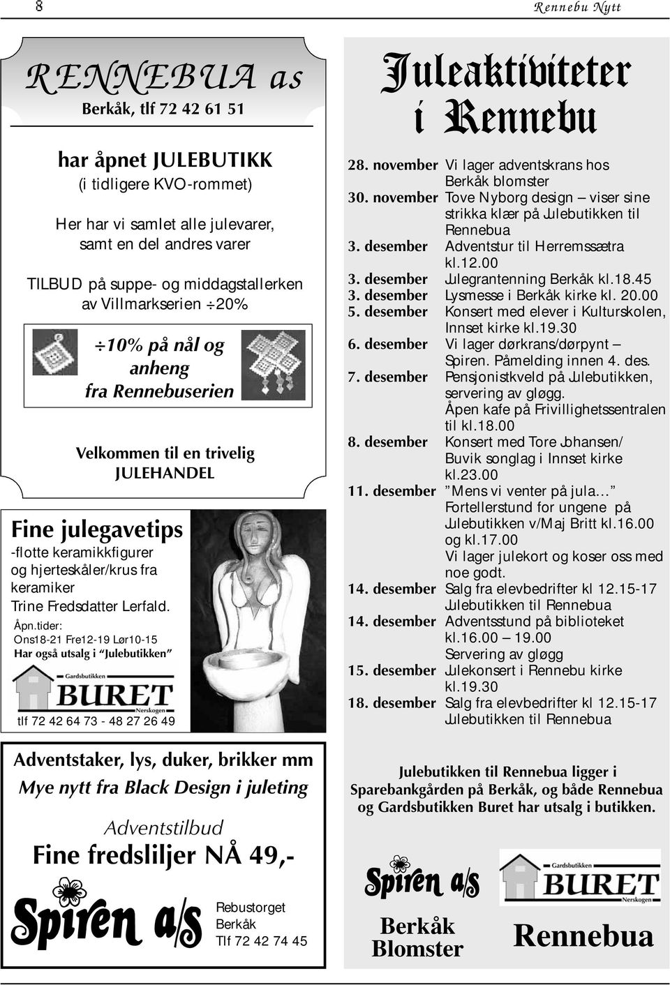 Åpn.tider: Ons18-21 Fre12-19 Lør10-15 Har også utsalg i Julebutikken tlf 72 42 64 73-48 27 26 49 Adventstaker, lys, duker, brikker mm Mye nytt fra Black Design i juleting Adventstilbud Fine