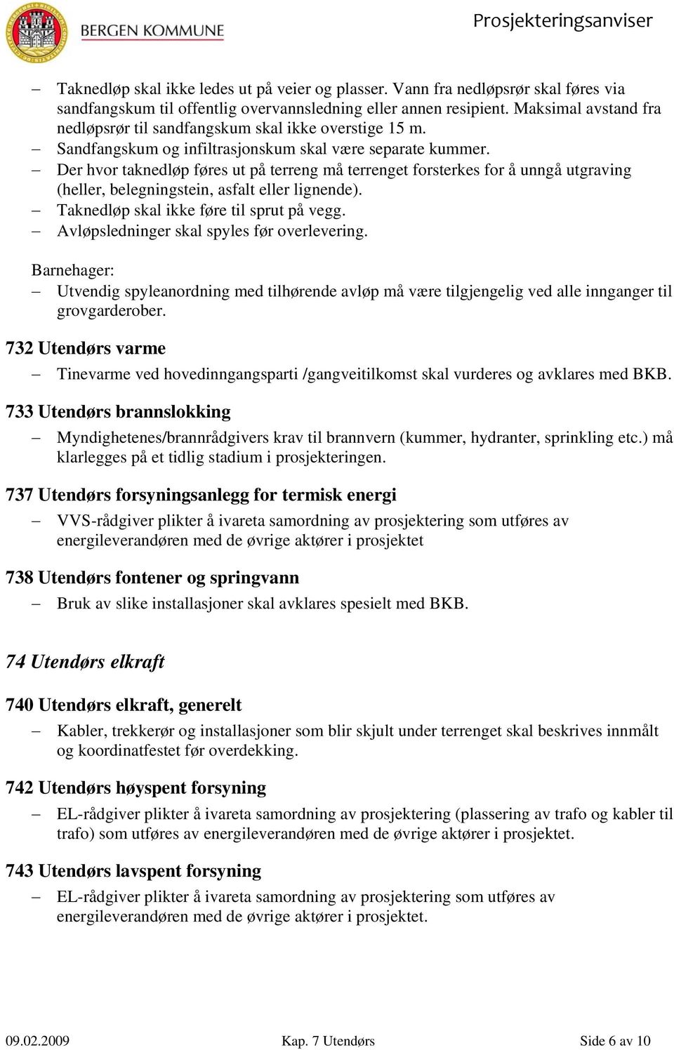 Der hvor taknedløp føres ut på terreng må terrenget forsterkes for å unngå utgraving (heller, belegningstein, asfalt eller lignende). Taknedløp skal ikke føre til sprut på vegg.